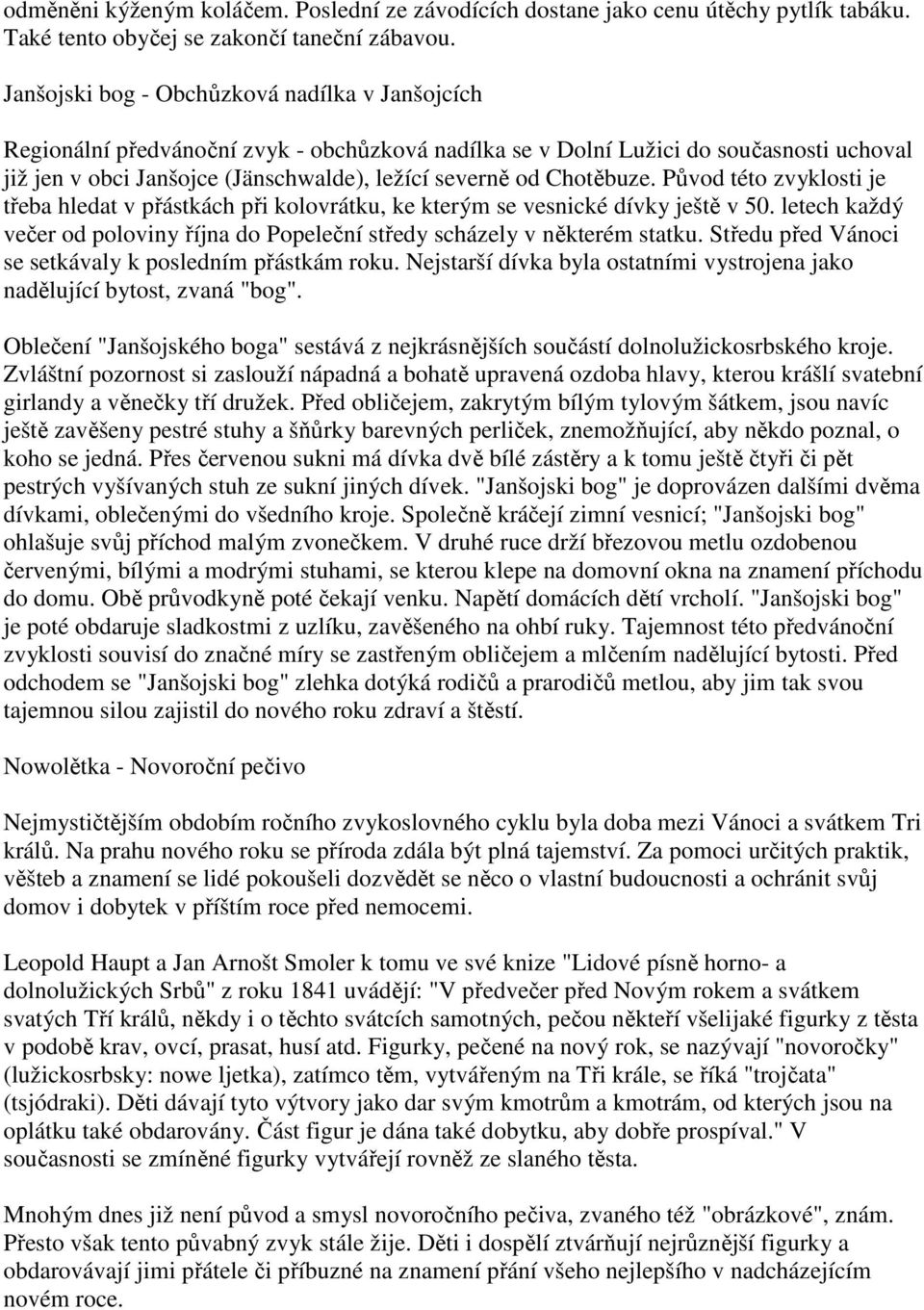 Chotěbuze. Původ této zvyklosti je třeba hledat v přástkách při kolovrátku, ke kterým se vesnické dívky ještě v 50. letech každý večer od poloviny října do Popeleční středy scházely v některém statku.