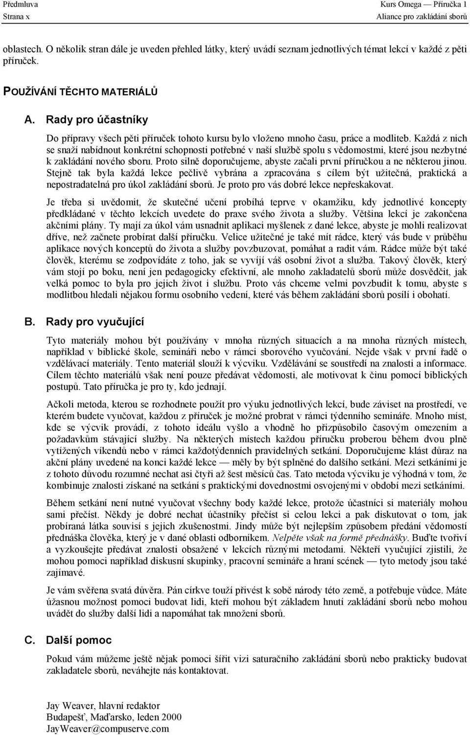 Každá z nich se snaží nabídnout konkrétní schopnosti potřebné v naší službě spolu s vědomostmi, které jsou nezbytné k zakládání nového sboru.