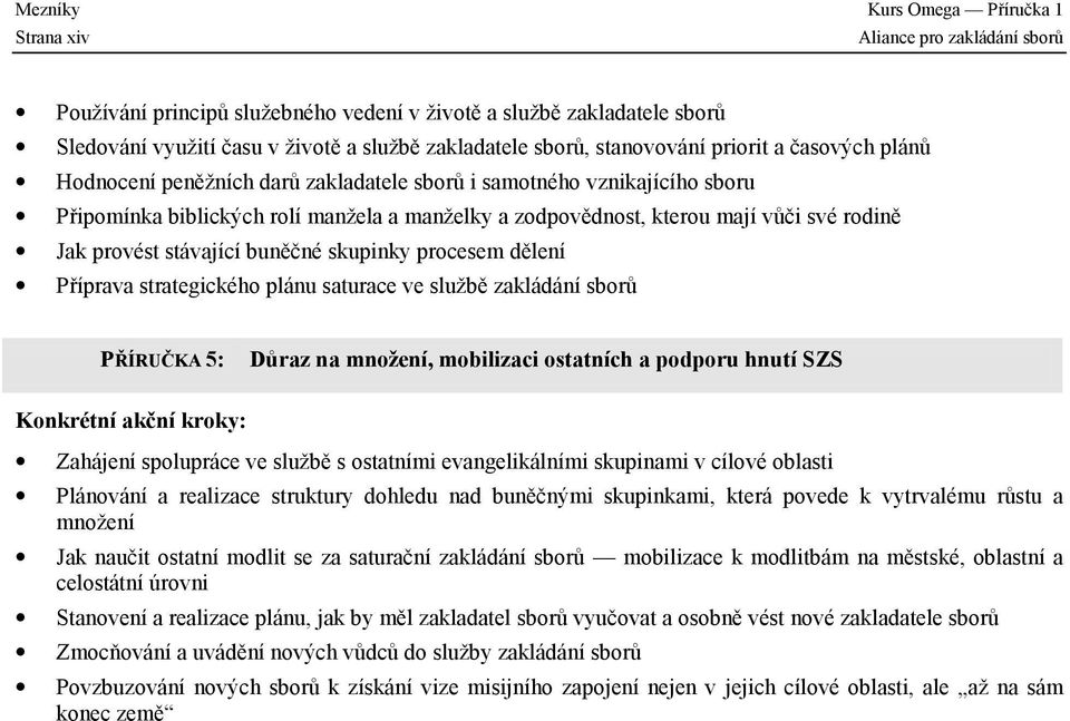 své rodině Jak provést stávající buněčné skupinky procesem dělení Příprava strategického plánu saturace ve službě zakládání sborů PŘÍRUČKA 5: Důraz na množení, mobilizaci ostatních a podporu hnutí