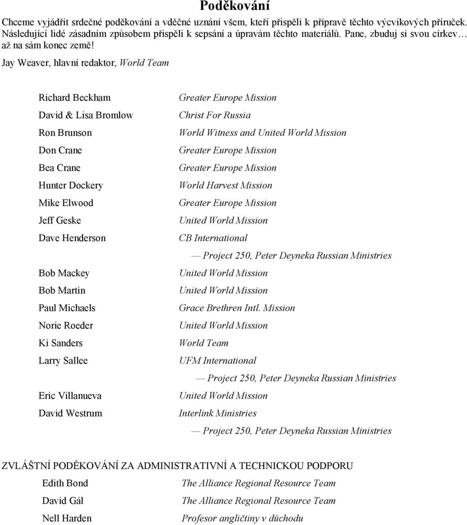 Jay Weaver, hlavní redaktor, World Team Richard Beckham David & Lisa Bromlow Ron Brunson Don Crane Bea Crane Hunter Dockery Mike Elwood Jeff Geske Dave Henderson Greater Europe Mission Christ For