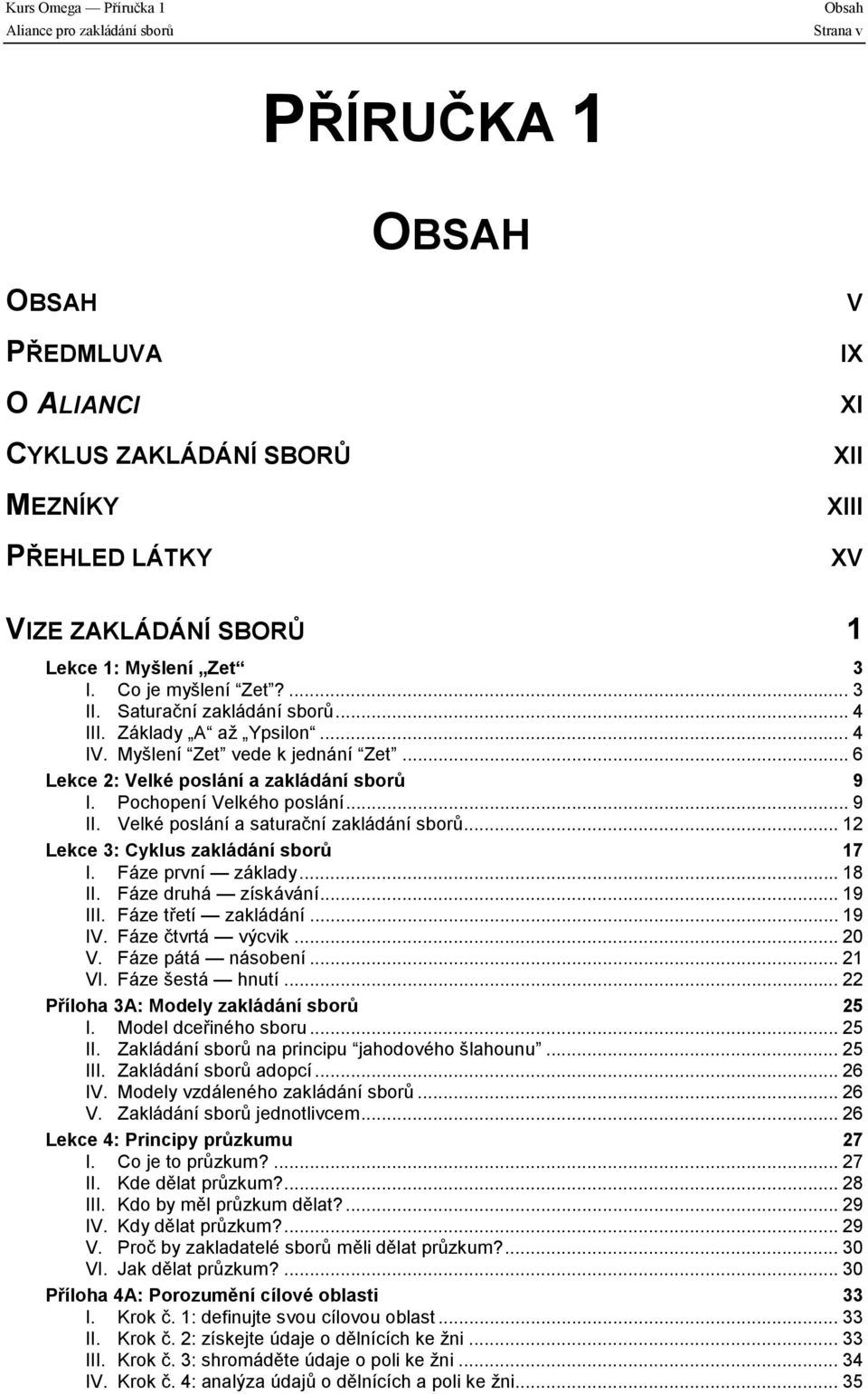 Pochopení Velkého poslání... 9 II. Velké poslání a saturační zakládání sborů... 12 Lekce 3: Cyklus zakládání sborů 17 I. Fáze první základy... 18 II. Fáze druhá získávání... 19 III.