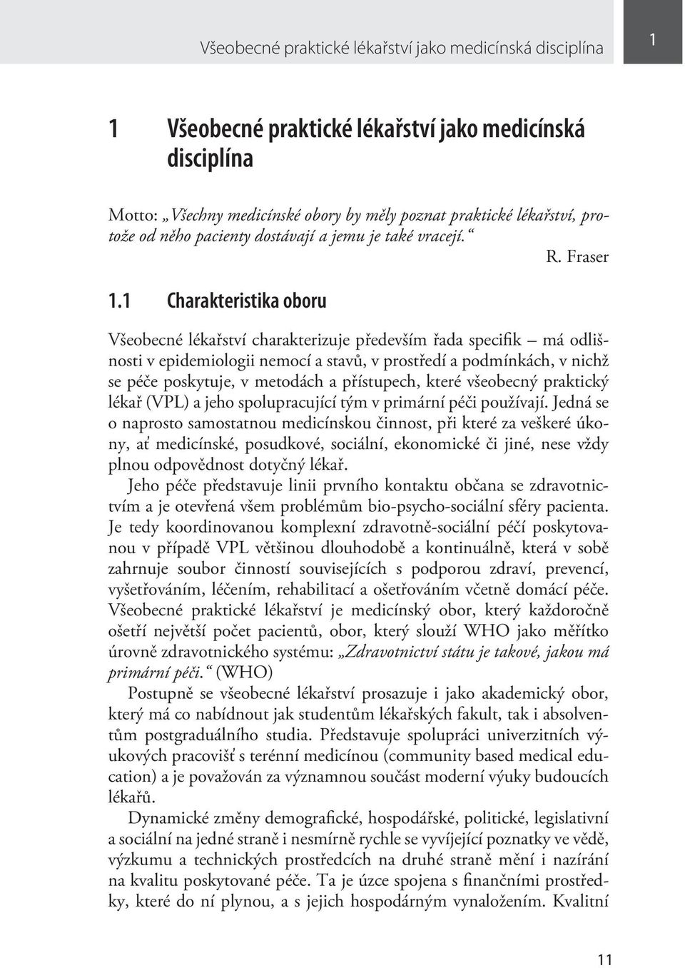 1 Charakteristika oboru Všeobecné lékařství charakterizuje především řada specifik má odlišnosti v epidemiologii nemocí a stavů, v prostředí a podmínkách, v nichž se péče poskytuje, v metodách a