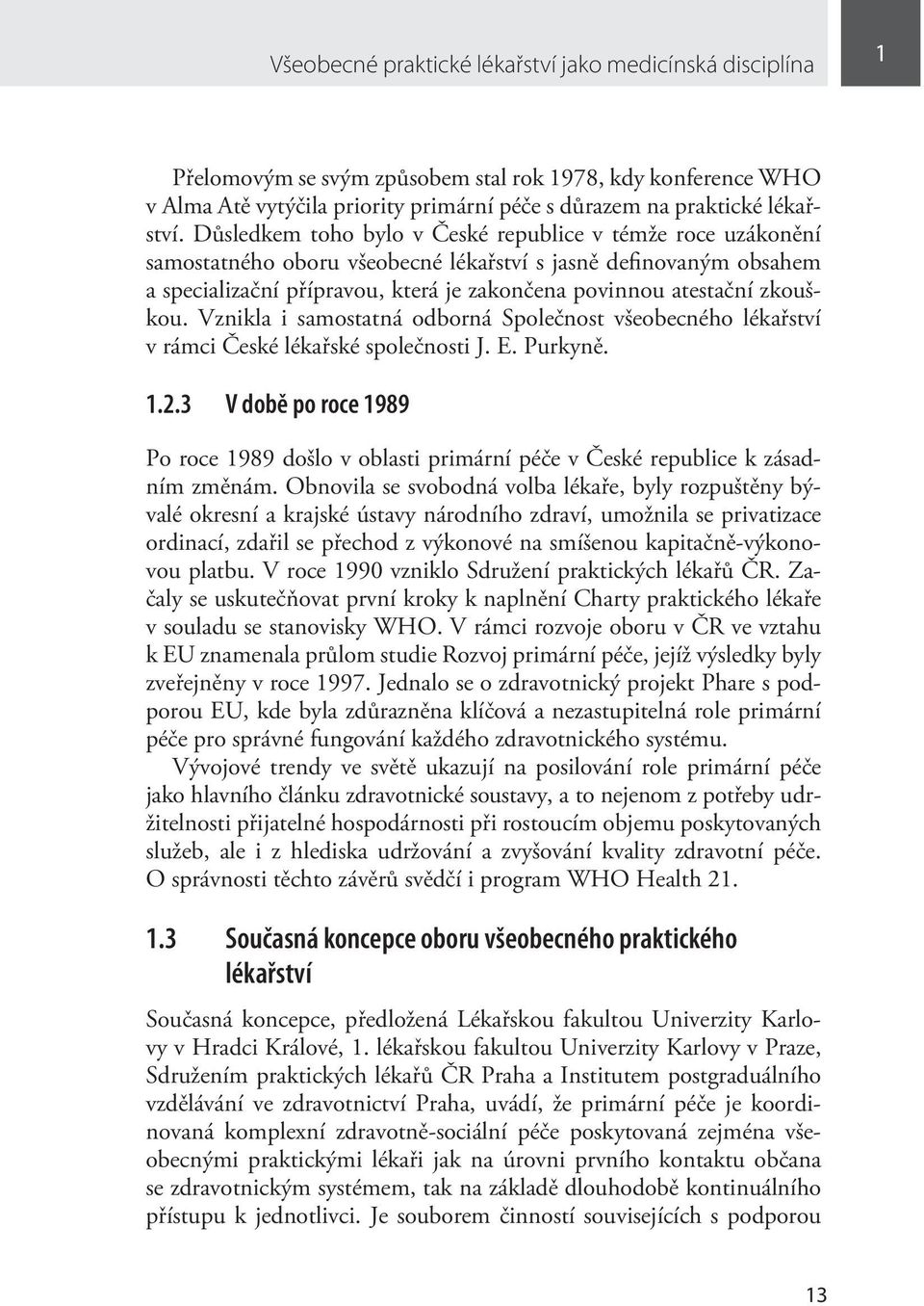 zkouškou. Vznikla i samostatná odborná Společnost všeobecného lékařství v rámci České lékařské společnosti J. E. Purkyně. 1.2.