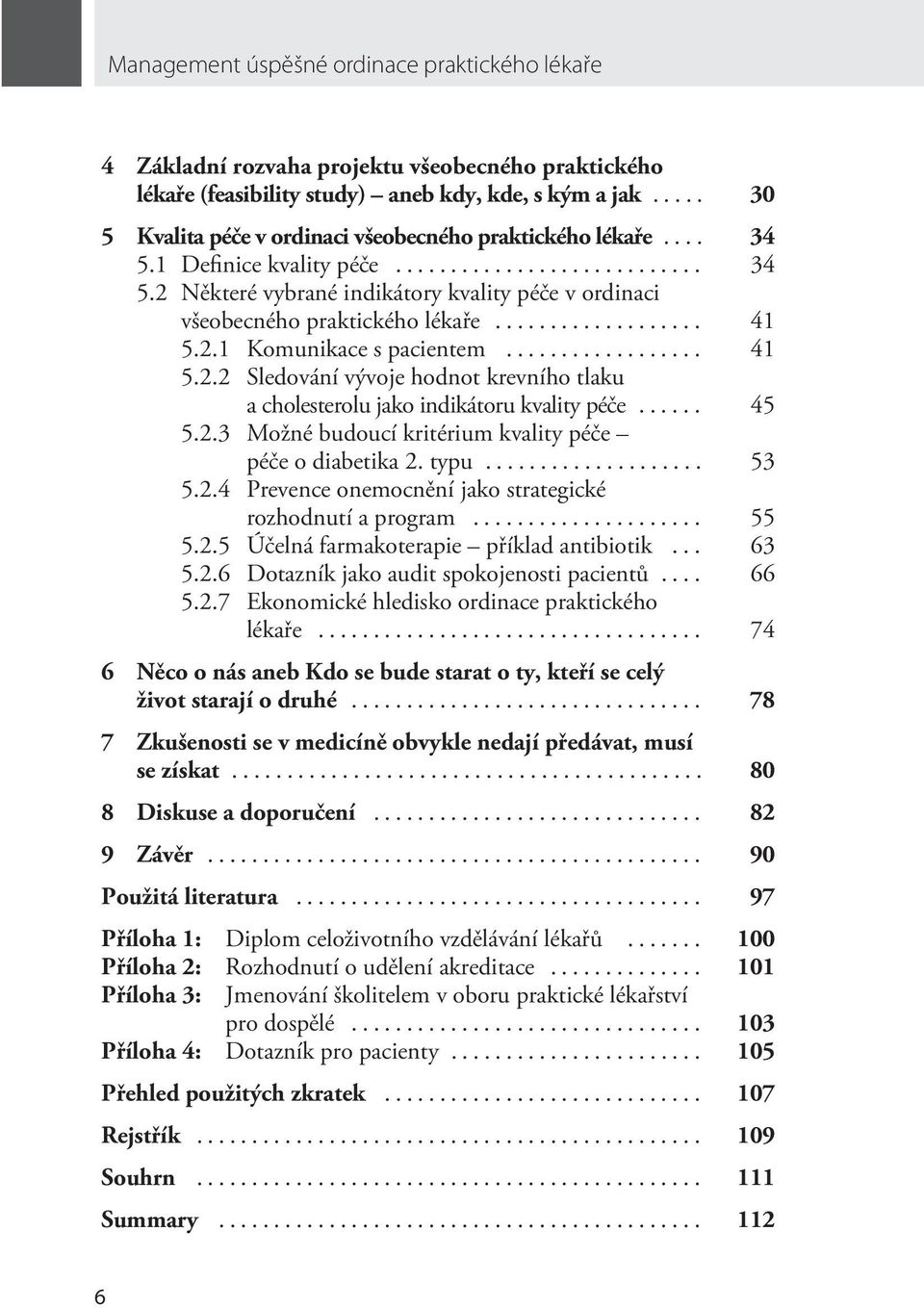 .. 41 5.2.2 Sledování vývoje hodnot krevního tlaku a cholesterolu jako indikátoru kvality péče... 45 5.2.3 Možné budoucí kritérium kvality péče péče o diabetika 2. typu... 53 5.2.4 Prevence onemocnění jako strategické rozhodnutí a program.