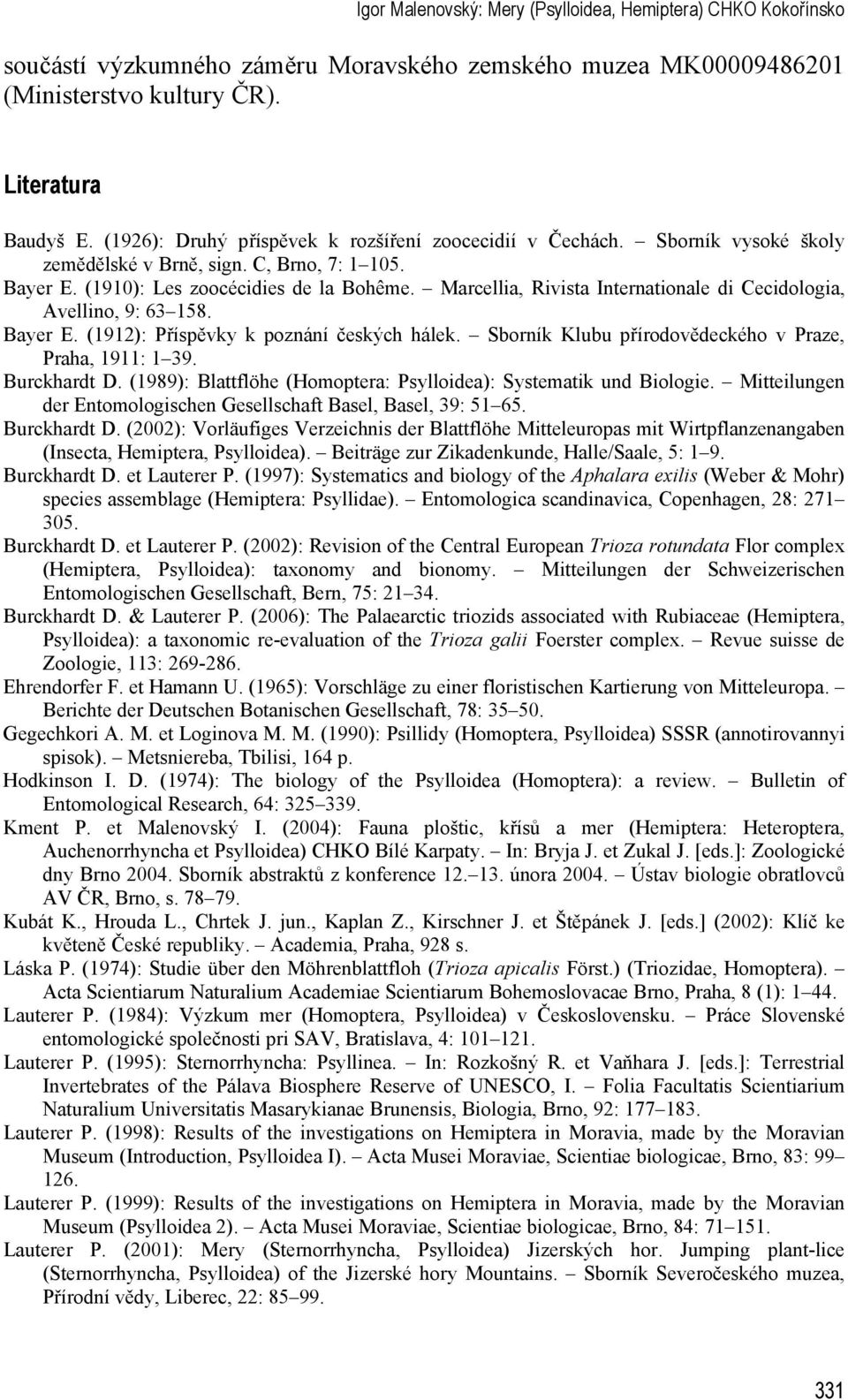 Marcellia, Rivista Internationale di Cecidologia, Avellino, 9: 63 158. Bayer E. (1912): Příspěvky k poznání českých hálek. Sborník Klubu přírodovědeckého v Praze, Praha, 1911: 1 39. Burckhardt D.