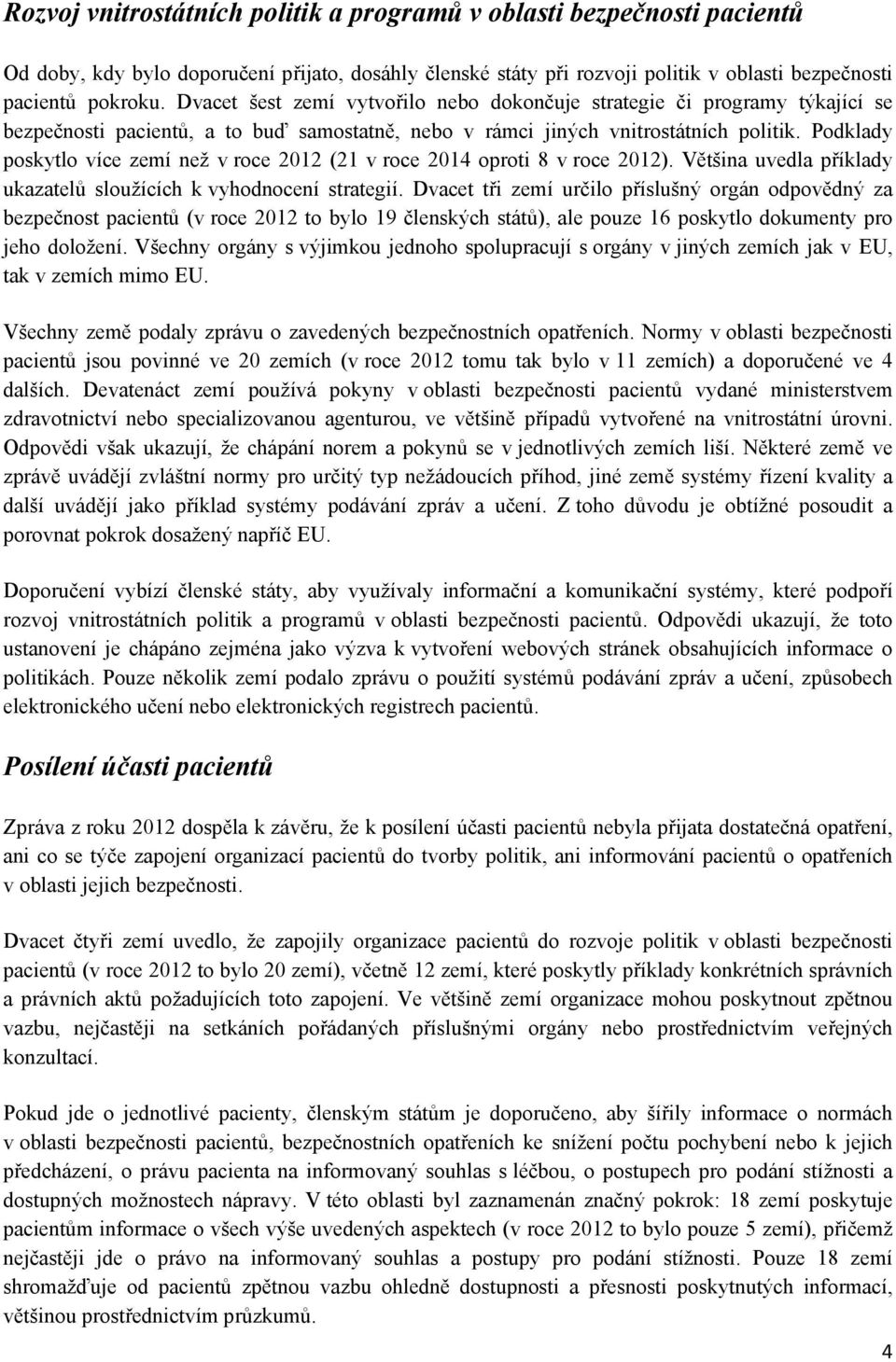 Podklady poskytlo více zemí než v roce 2012 (21 v roce 2014 oproti 8 v roce 2012). Většina uvedla příklady ukazatelů sloužících k vyhodnocení strategií.