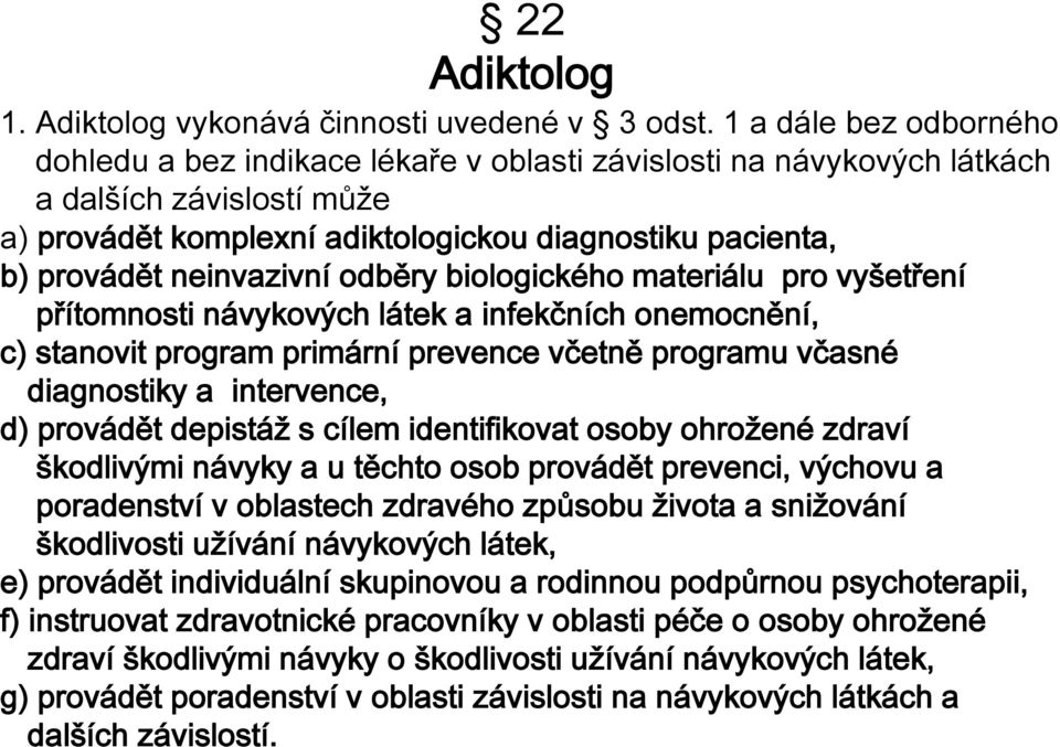 neinvazivní odběry biologického materiálu pro vyšetření přítomnosti návykových látek a infekčních onemocnění, c) stanovit program primární prevence včetně programu včasné diagnostiky a intervence, d)