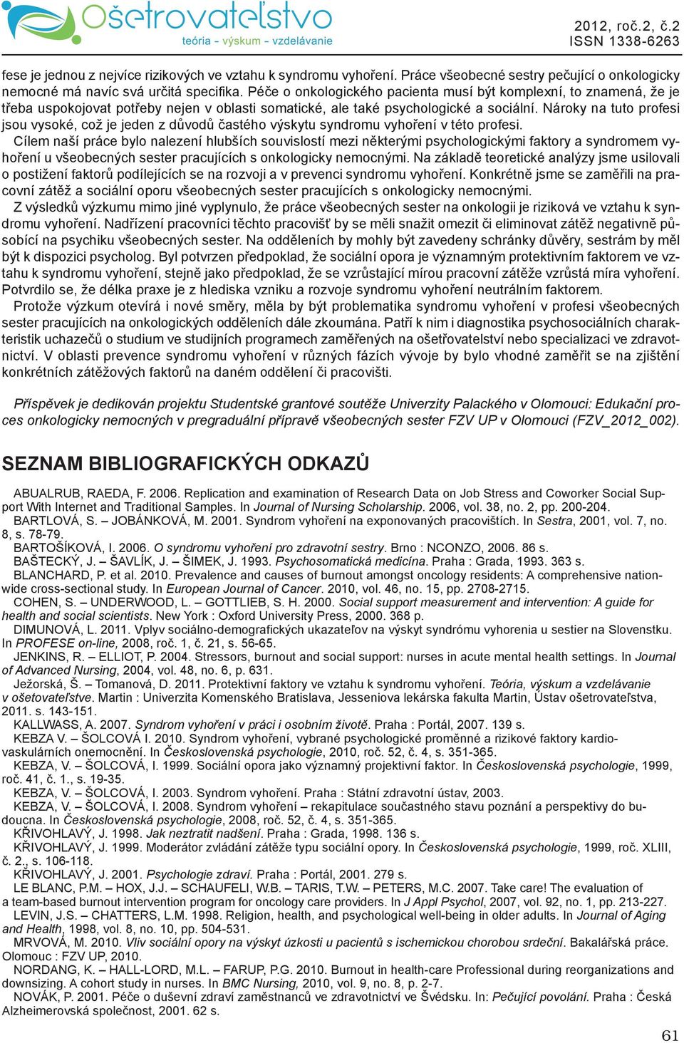 Nároky na tuto profesi jsou vysoké, což je jeden z důvodů častého výskytu syndromu vyhoření v této profesi.