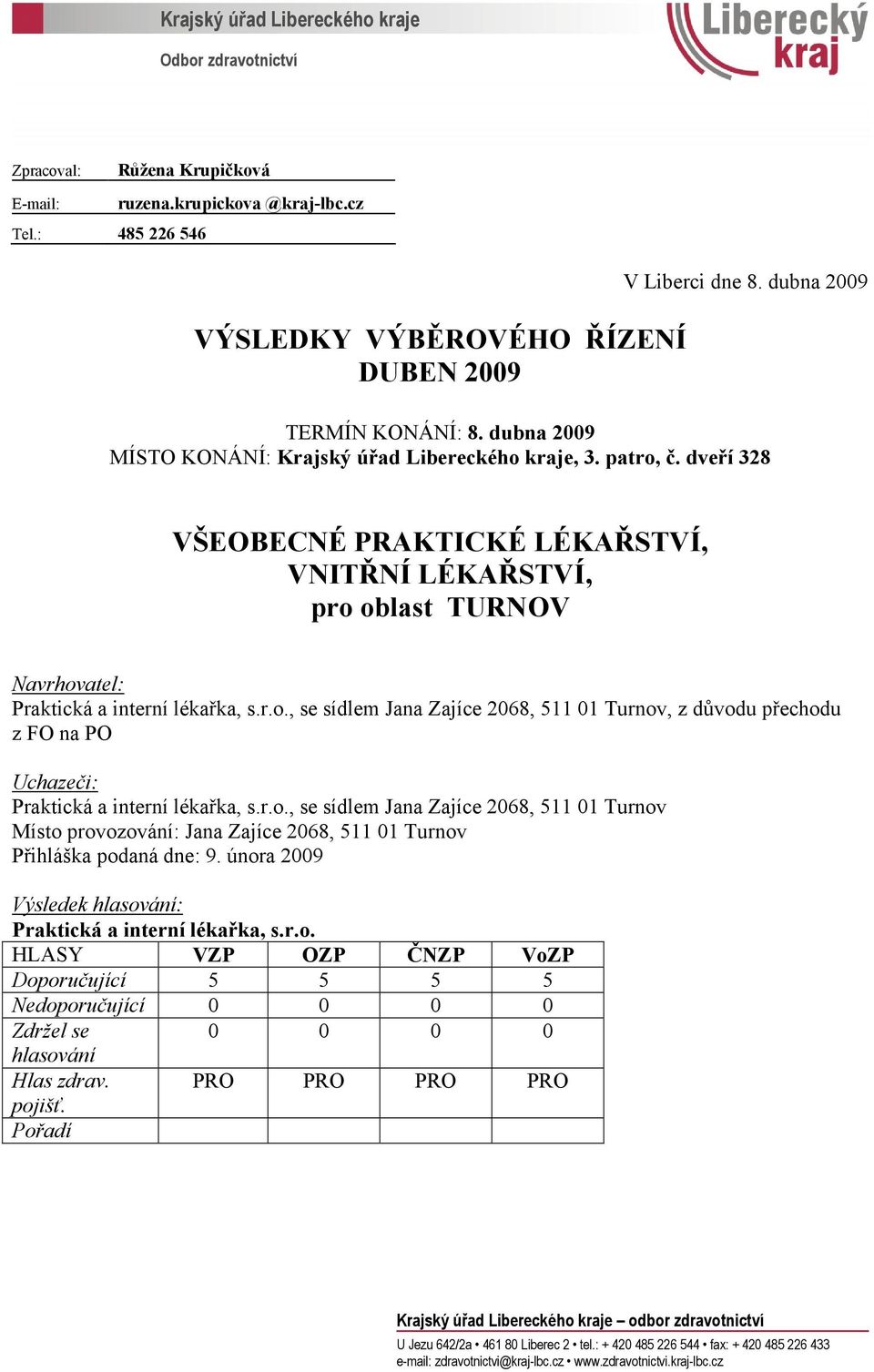 dveří 328 VŠEOBECNÉ PRAKTICKÉ LÉKAŘSTVÍ, VNITŘNÍ LÉKAŘSTVÍ, pro oblast TURNOV Praktická a interní lékařka, s.r.o., se sídlem Jana Zajíce 2068, 511 01 Turnov, z důvodu přechodu z FO na PO Praktická a interní lékařka, s.