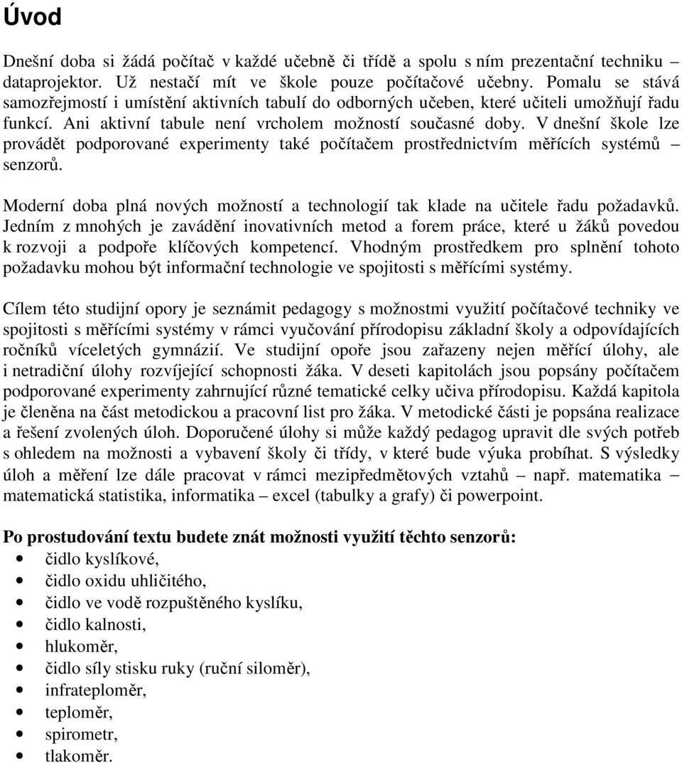 V dnešní škole lze provádět podporované experimenty také počítačem prostřednictvím měřících systémů senzorů. Moderní doba plná nových možností a technologií tak klade na učitele řadu požadavků.