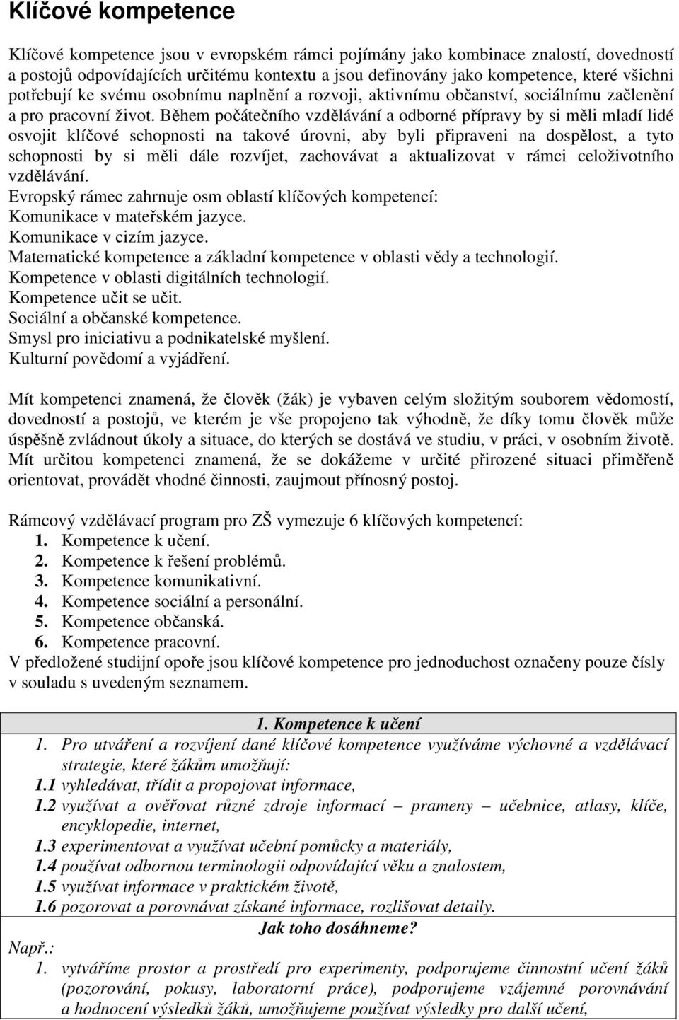 Během počátečního vzdělávání a odborné přípravy by si měli mladí lidé osvojit klíčové schopnosti na takové úrovni, aby byli připraveni na dospělost, a tyto schopnosti by si měli dále rozvíjet,