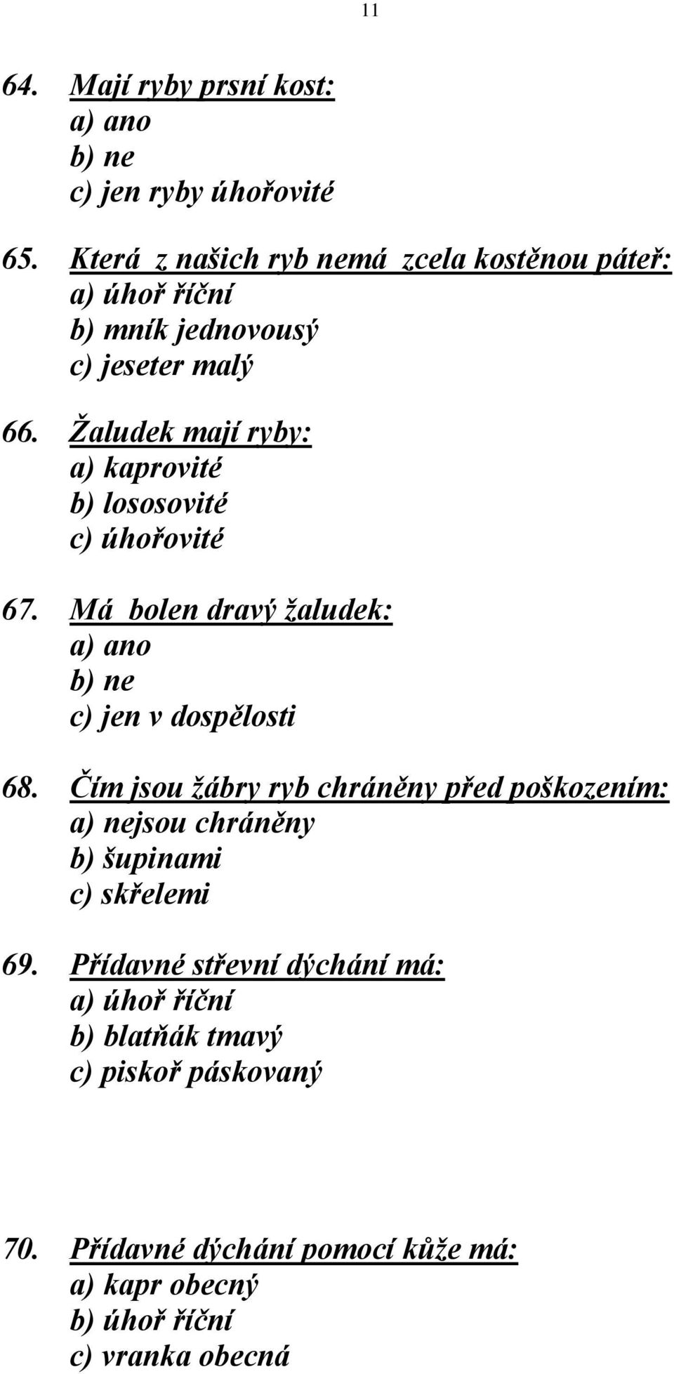 Žaludek mají ryby: a) kaprovité b) lososovité c) úhořovité 67. Má bolen dravý žaludek: a) ano b) ne c) jen v dospělosti 68.