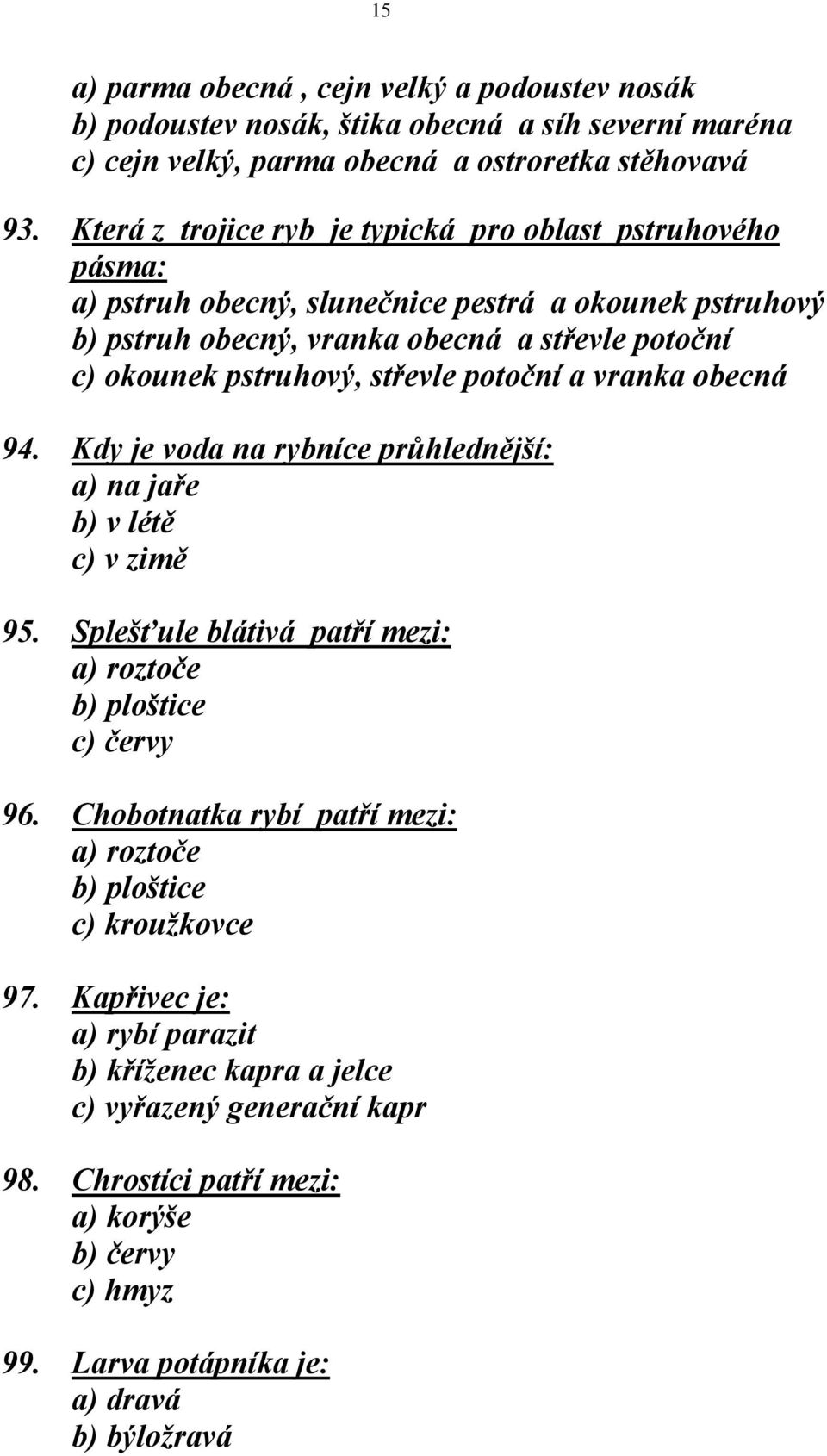 střevle potoční a vranka obecná 94. Kdy je voda na rybníce průhlednější: a) na jaře b) v létě c) v zimě 95. Splešťule blátivá patří mezi: a) roztoče b) ploštice c) červy 96.