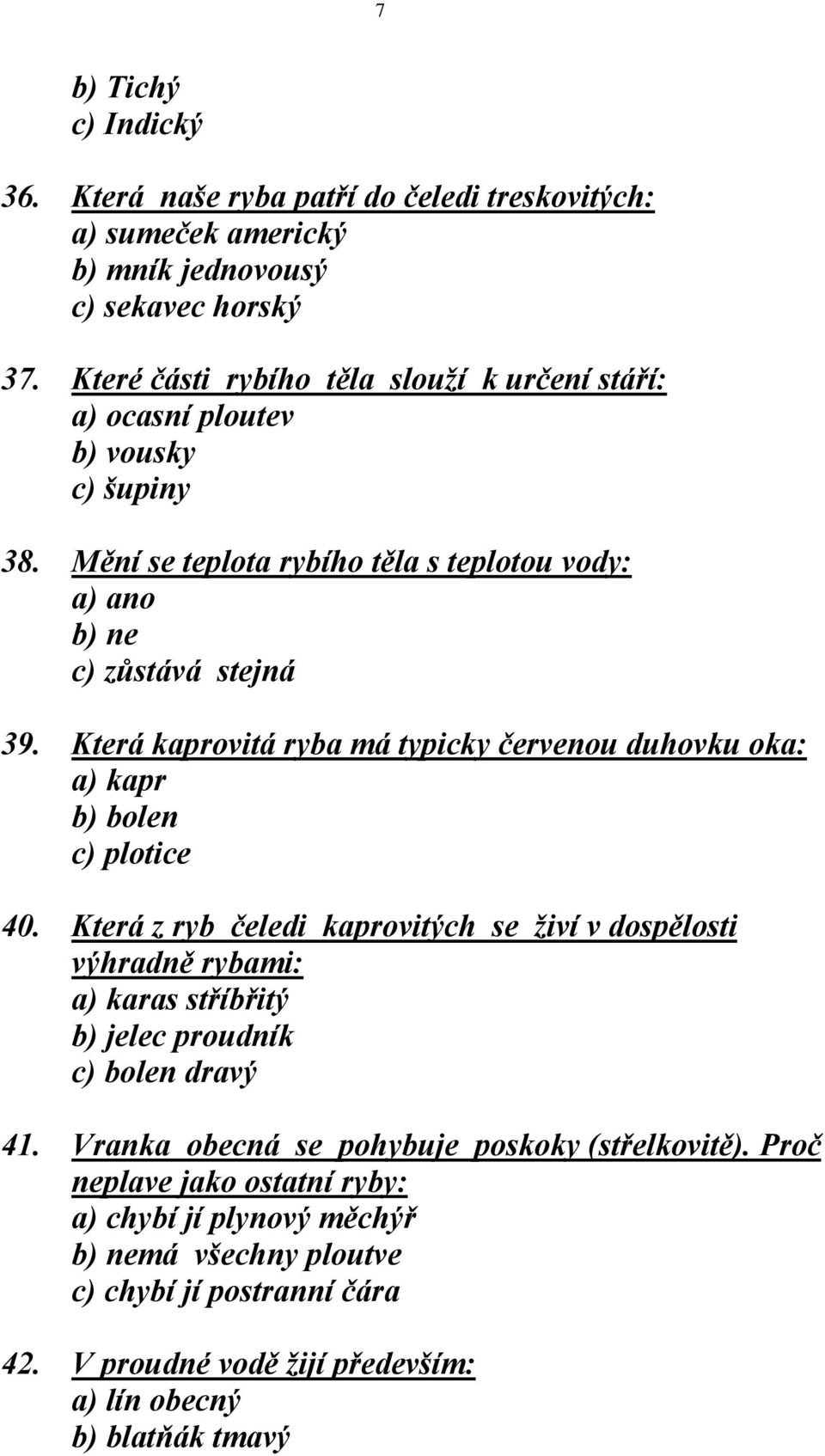 Která kaprovitá ryba má typicky červenou duhovku oka: a) kapr b) bolen c) plotice 40.