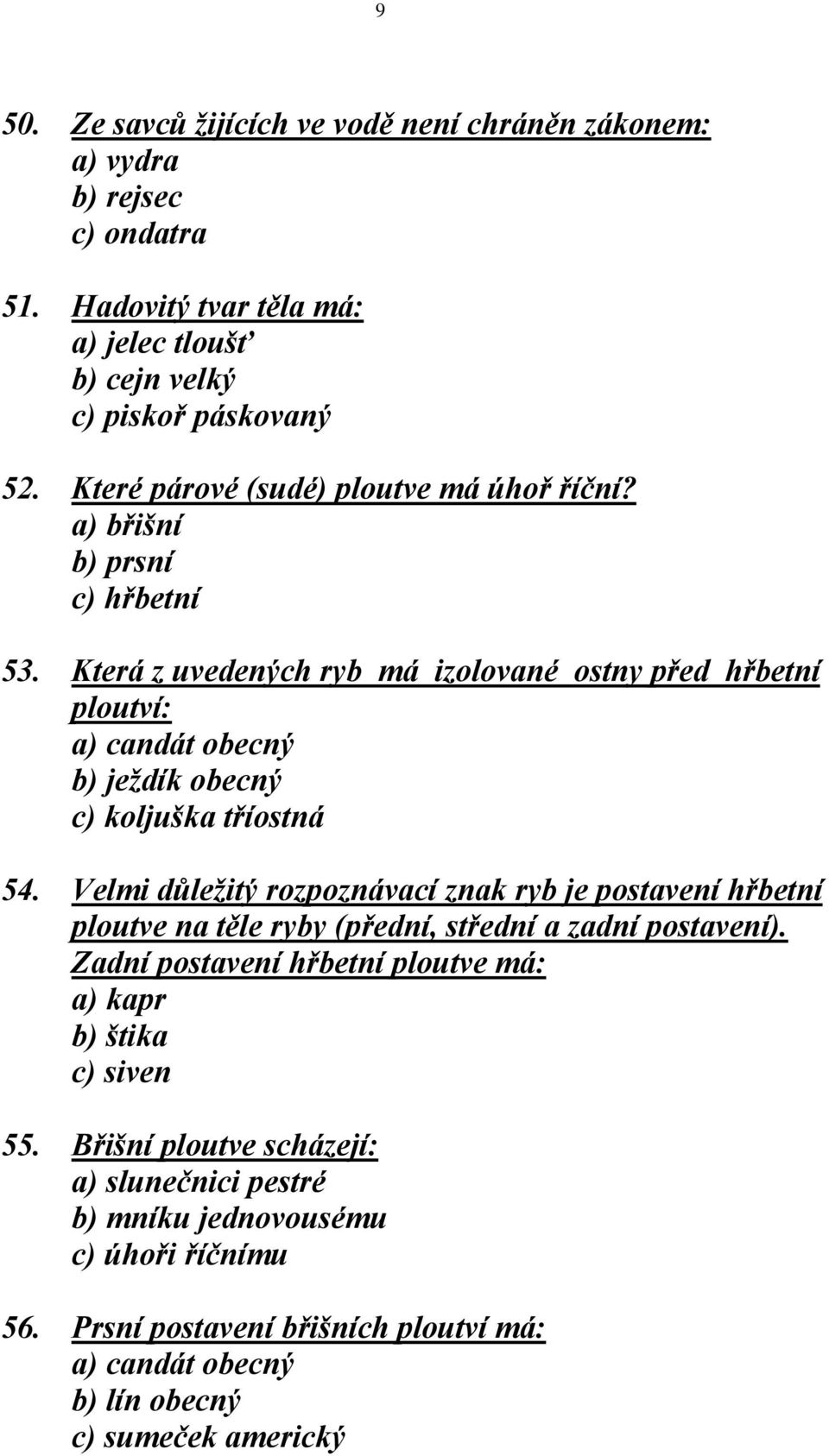 Která z uvedených ryb má izolované ostny před hřbetní ploutví: a) candát obecný b) ježdík obecný c) koljuška tříostná 54.