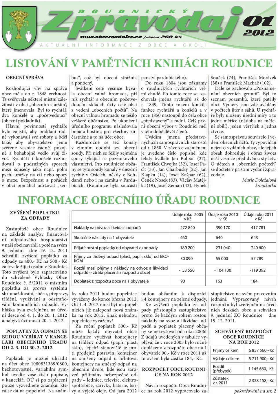 Toto zvýšení bylo zapracováno do schválené Vyhlášky Obce Roudnice č. 5/2011 o místním poplatku za provoz systému shromažďování, sběru, přepravy, třídění, využívání a odstraňování komunálních odpadů.