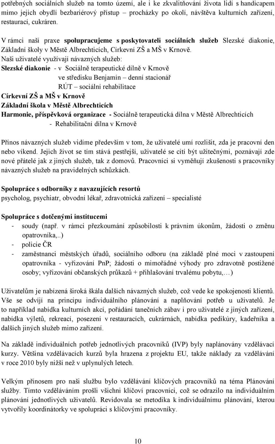 Naši uţivatelé vyuţívají návazných sluţeb: Slezské diakonie - v Sociálně terapeutické dílně v Krnově ve středisku Benjamín denní stacionář RÚT sociální rehabilitace Církevní ZŠ a MŠ v Krnově Základní