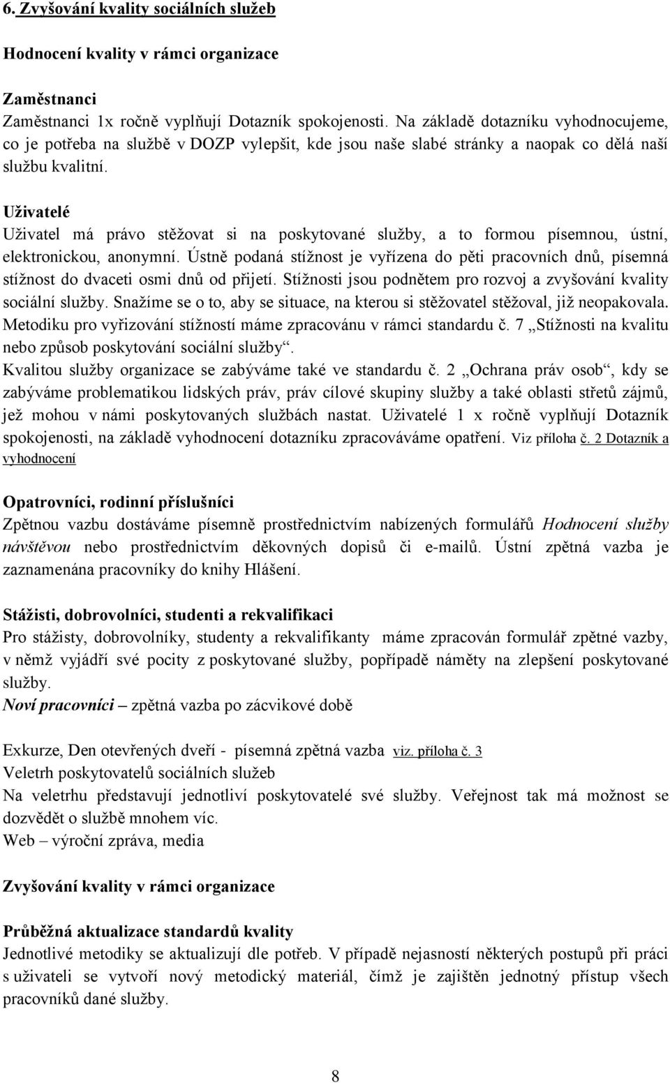 Uţivatelé Uţivatel má právo stěţovat si na poskytované sluţby, a to formou písemnou, ústní, elektronickou, anonymní.