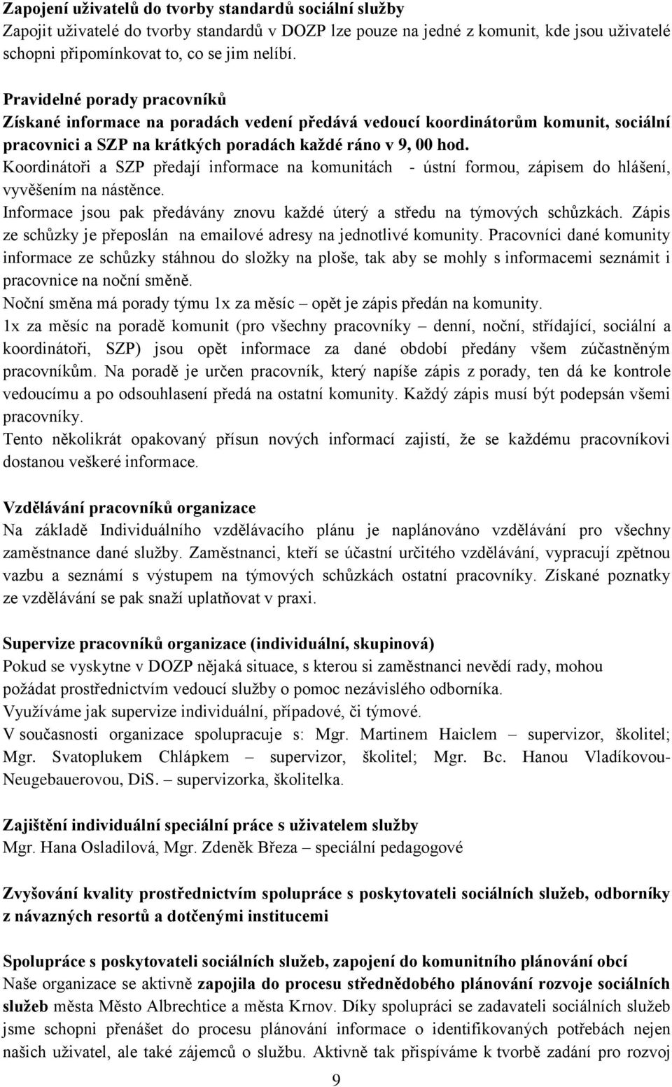 Koordinátoři a SZP předají informace na komunitách - ústní formou, zápisem do hlášení, vyvěšením na nástěnce. Informace jsou pak předávány znovu kaţdé úterý a středu na týmových schůzkách.