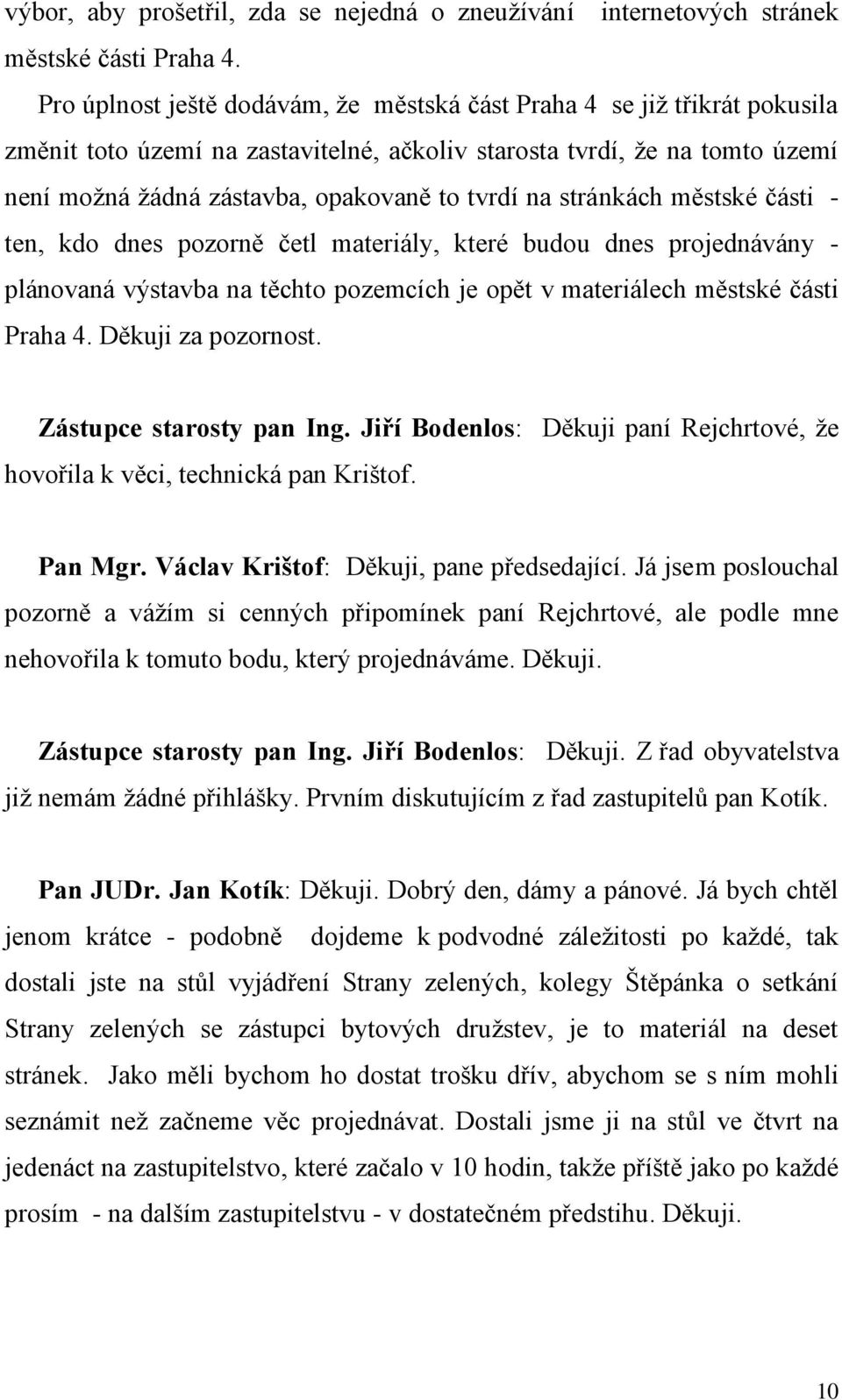 na stránkách městské části - ten, kdo dnes pozorně četl materiály, které budou dnes projednávány - plánovaná výstavba na těchto pozemcích je opět v materiálech městské části Praha 4.