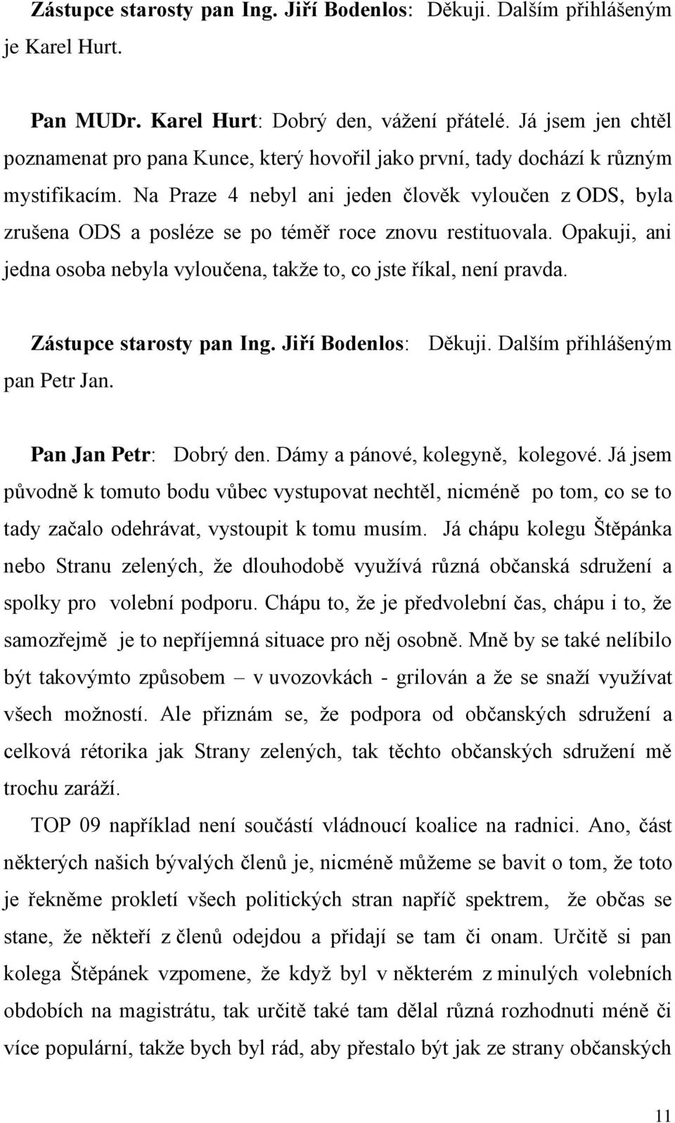 Na Praze 4 nebyl ani jeden člověk vyloučen z ODS, byla zrušena ODS a posléze se po téměř roce znovu restituovala. Opakuji, ani jedna osoba nebyla vyloučena, takže to, co jste říkal, není pravda.