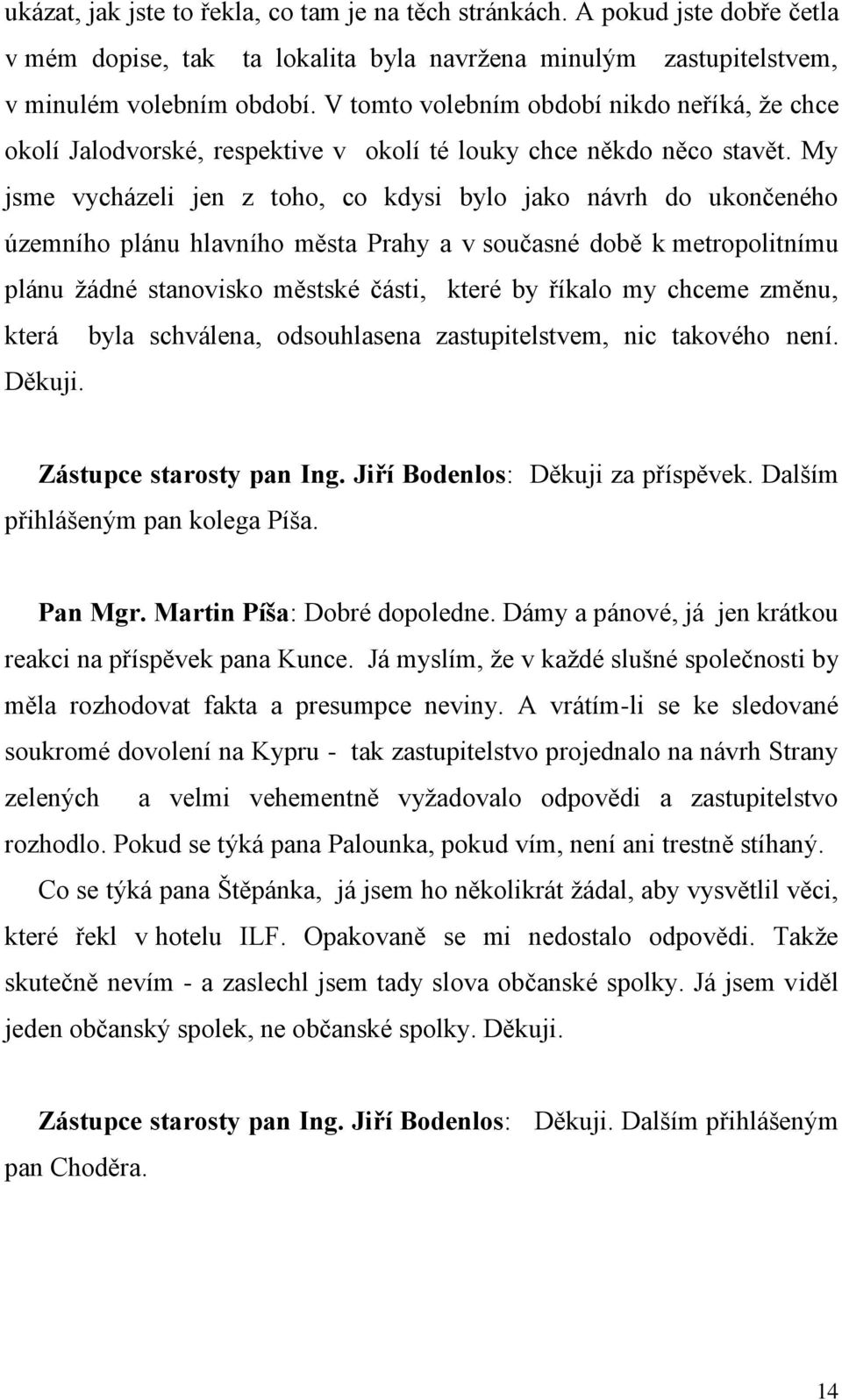 My jsme vycházeli jen z toho, co kdysi bylo jako návrh do ukončeného územního plánu hlavního města Prahy a v současné době k metropolitnímu plánu žádné stanovisko městské části, které by říkalo my