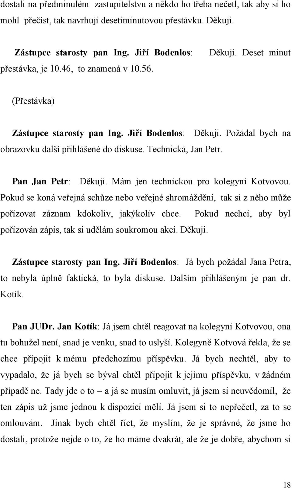 Pan Jan Petr: Děkuji. Mám jen technickou pro kolegyni Kotvovou. Pokud se koná veřejná schůze nebo veřejné shromáždění, tak si z něho může pořizovat záznam kdokoliv, jakýkoliv chce.