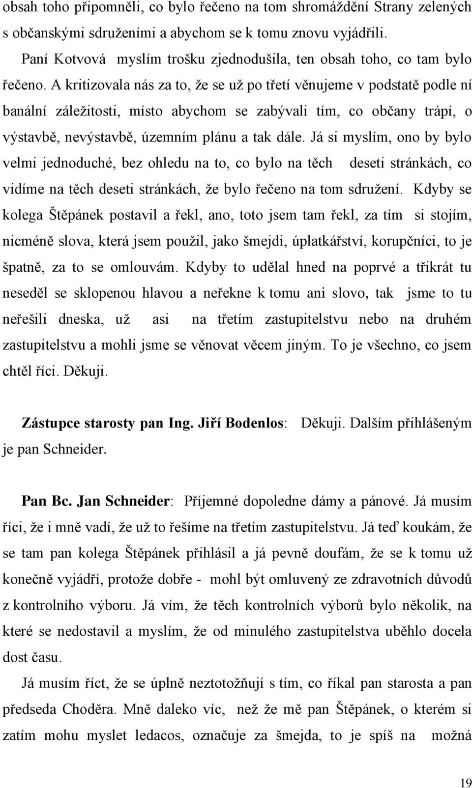 A kritizovala nás za to, že se už po třetí věnujeme v podstatě podle ní banální záležitosti, místo abychom se zabývali tím, co občany trápí, o výstavbě, nevýstavbě, územním plánu a tak dále.