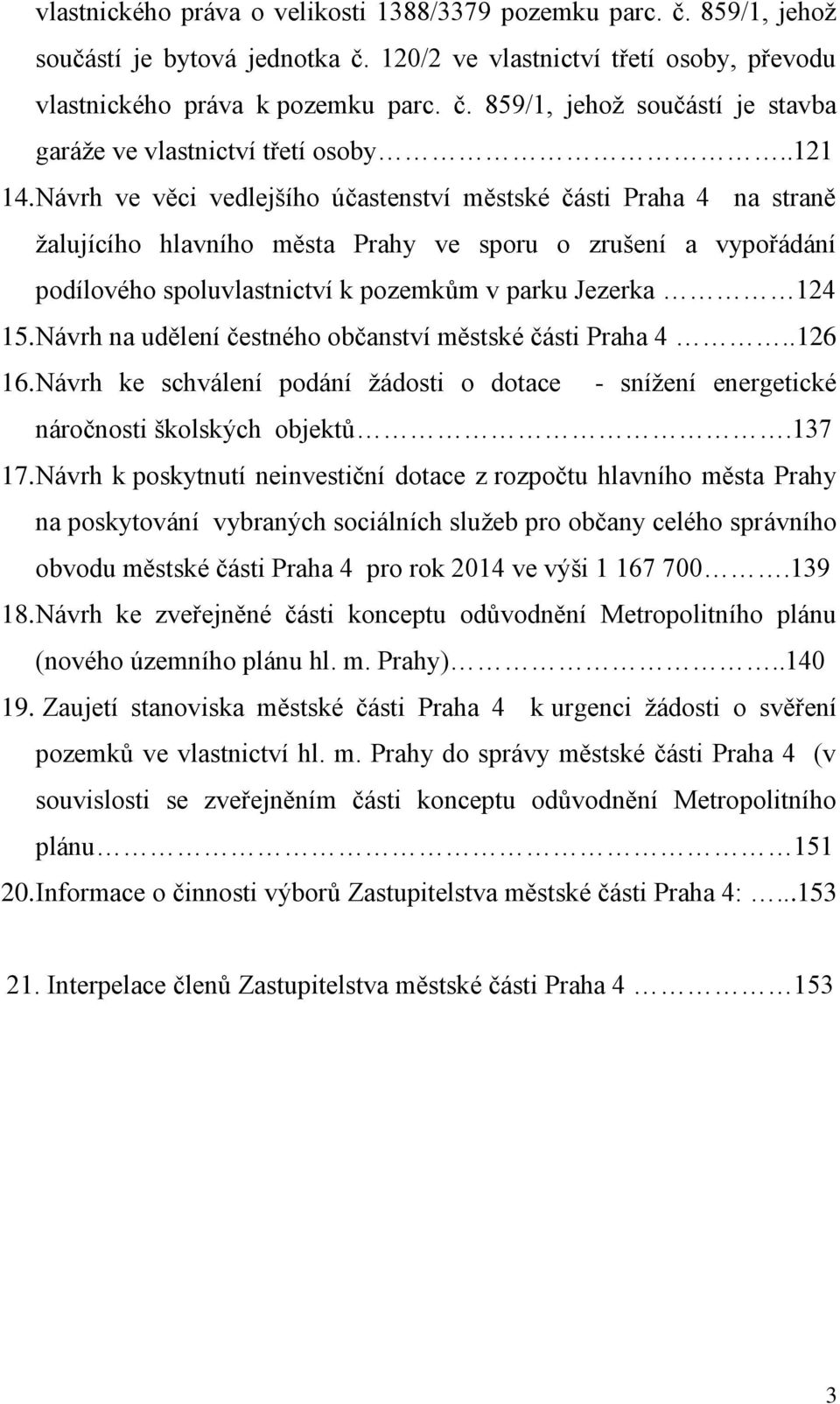 Návrh ve věci vedlejšího účastenství městské části Praha 4 na straně žalujícího hlavního města Prahy ve sporu o zrušení a vypořádání podílového spoluvlastnictví k pozemkům v parku Jezerka 124 15.