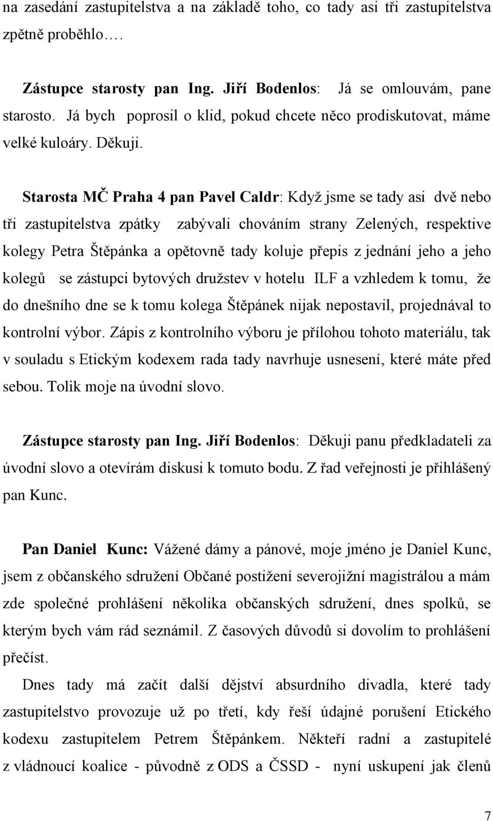 Starosta MČ Praha 4 pan Pavel Caldr: Když jsme se tady asi dvě nebo tři zastupitelstva zpátky zabývali chováním strany Zelených, respektive kolegy Petra Štěpánka a opětovně tady koluje přepis z