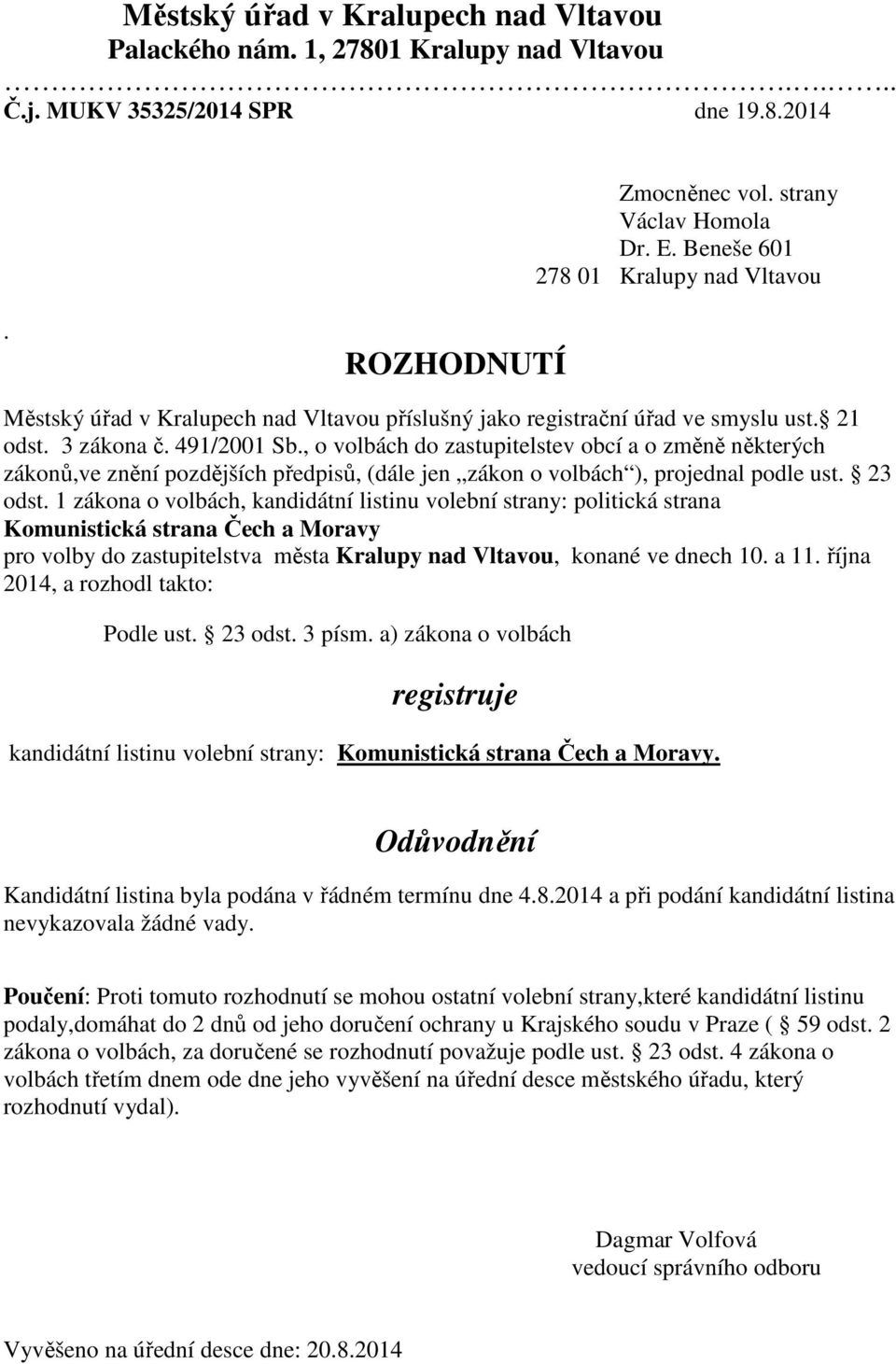 pozdějších předpisů, (dále jen zákon o volbách ), projednal podle ust 23 odst 1 zákona o volbách, kandidátní listinu volební strany: politická strana Komunistická strana