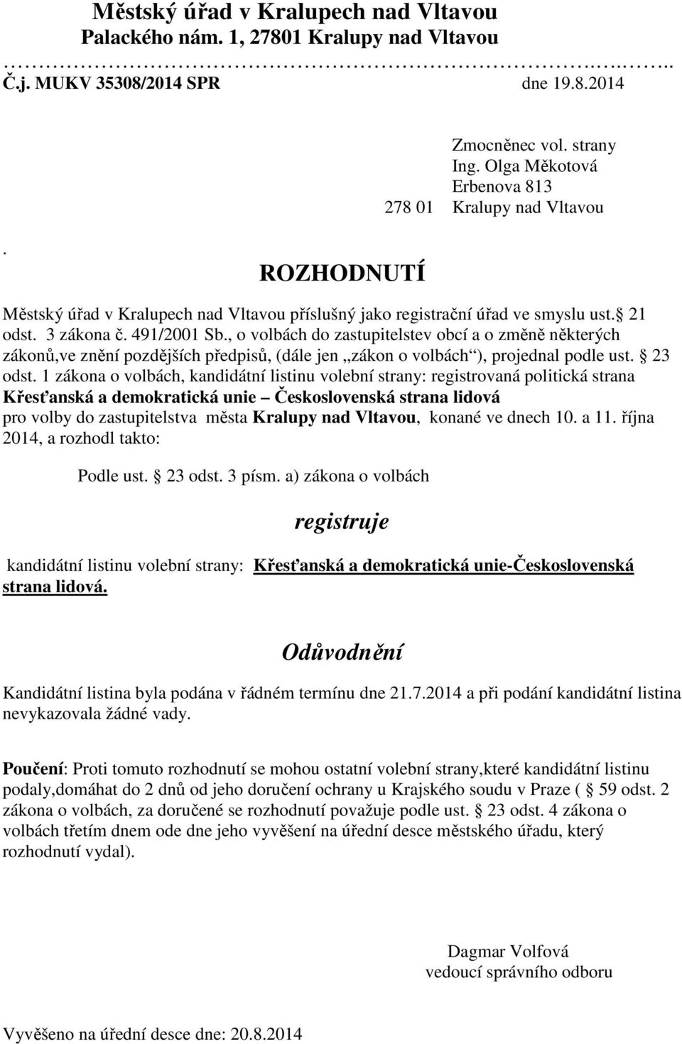 zákon o volbách ), projednal podle ust 23 odst 1 zákona o volbách, kandidátní listinu volební strany: registrovaná politická strana Křesťanská a demokratická unie Československá strana