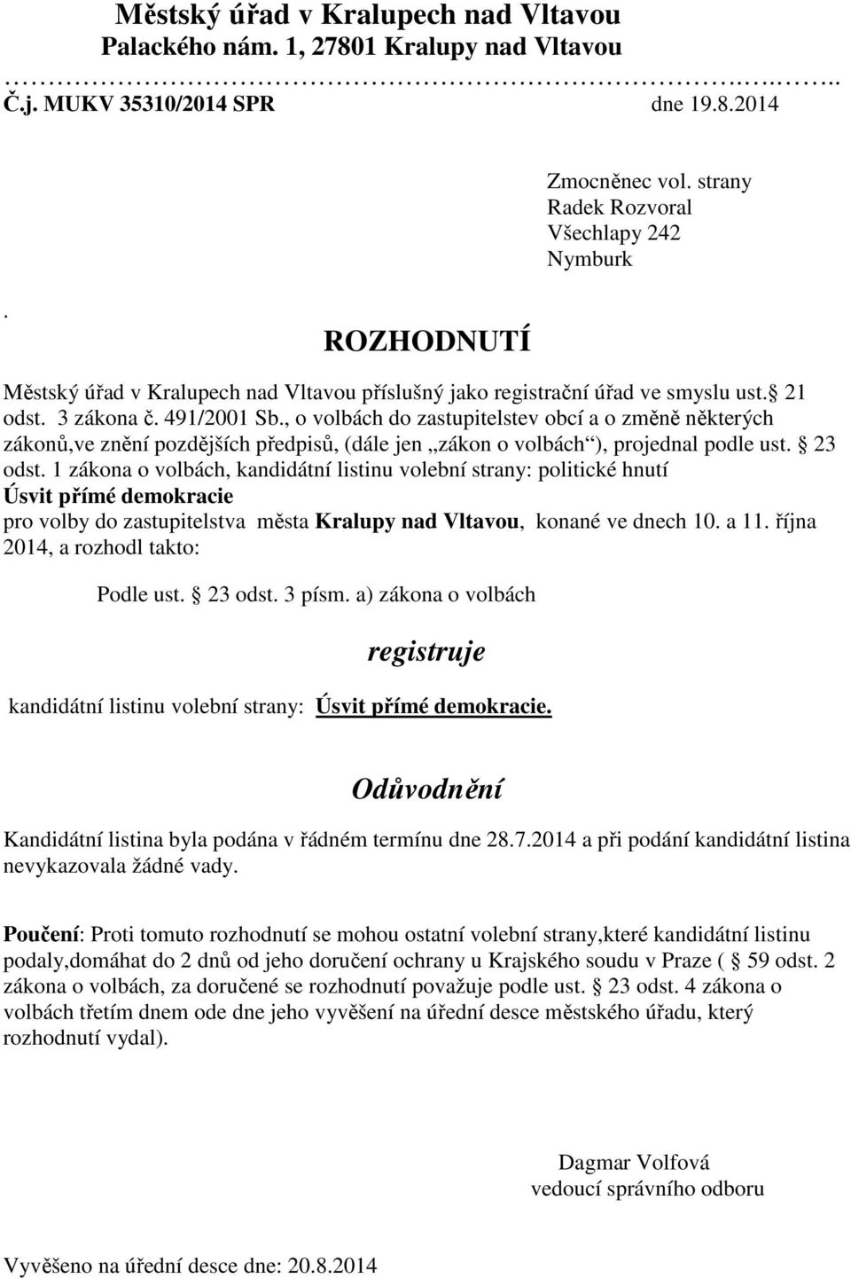 pozdějších předpisů, (dále jen zákon o volbách ), projednal podle ust 23 odst 1 zákona o volbách, kandidátní listinu volební strany: politické hnutí Úsvit přímé