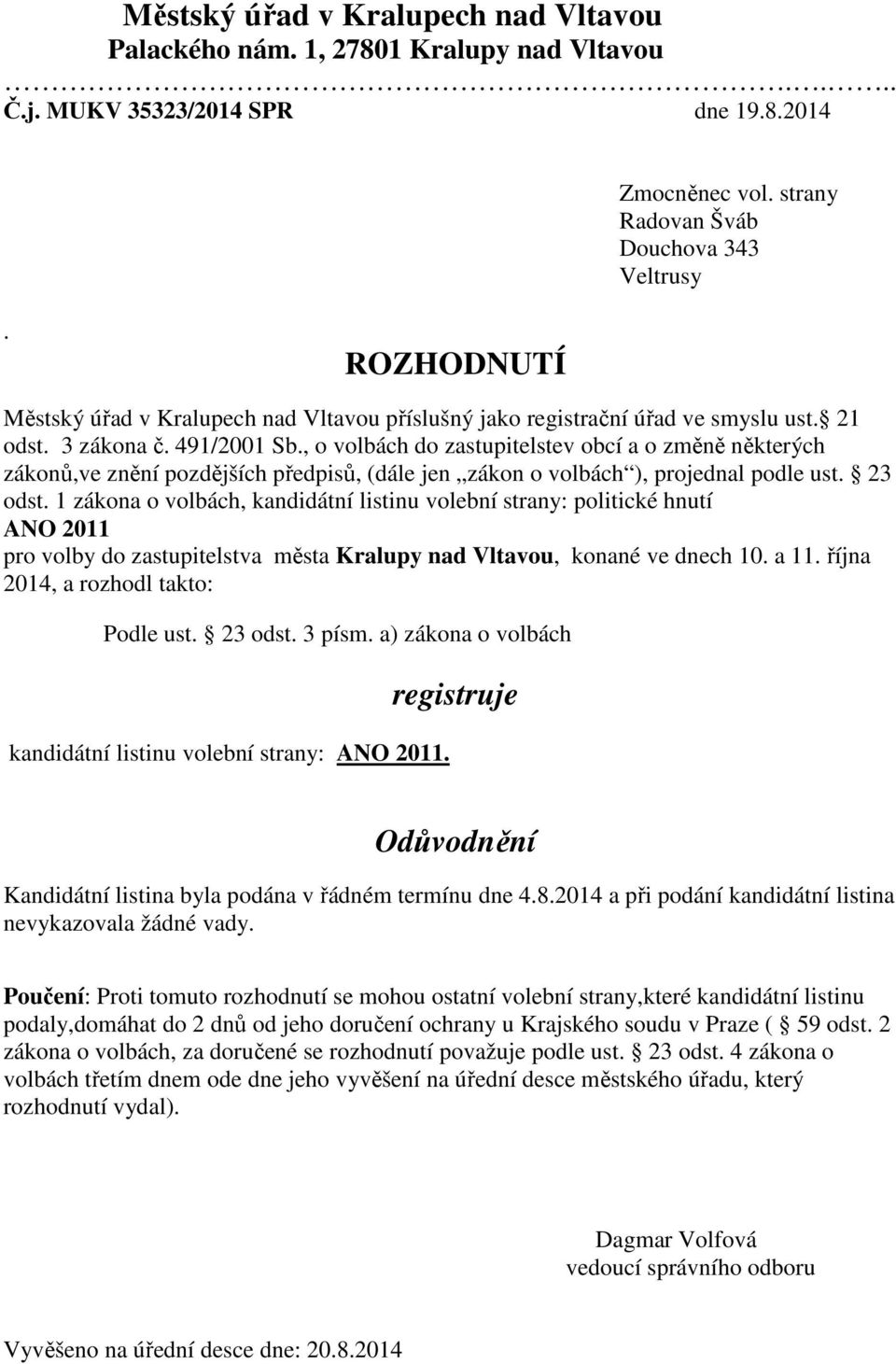 zákonů,ve znění pozdějších předpisů, (dále jen zákon o volbách ), projednal podle ust 23 odst 1 zákona o volbách, kandidátní listinu volební strany: