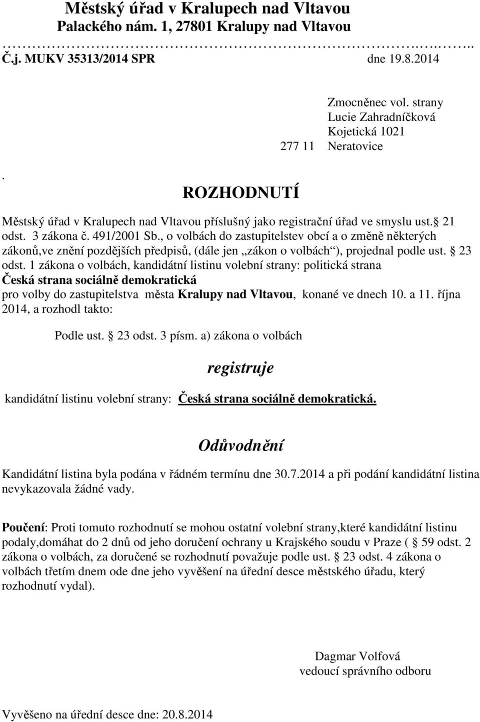 pozdějších předpisů, (dále jen zákon o volbách ), projednal podle ust 23 odst 1 zákona o volbách, kandidátní listinu volební strany: politická strana Česká strana