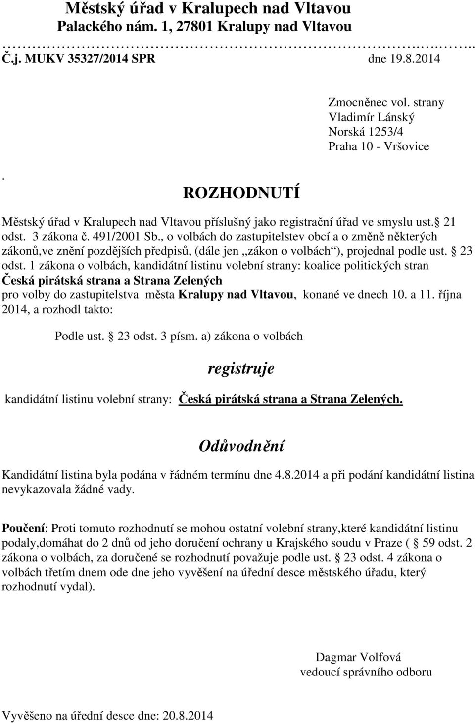 předpisů, (dále jen zákon o volbách ), projednal podle ust 23 odst 1 zákona o volbách, kandidátní listinu volební strany: koalice politických stran Česká pirátská strana a