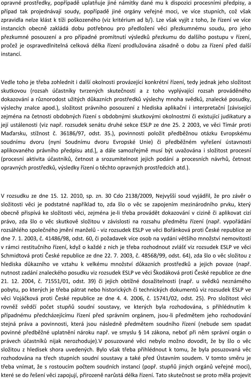 Lze však vyjít z toho, že řízení ve více instancích obecně zakládá dobu potřebnou pro předložení věci přezkumnému soudu, pro jeho přezkumné posouzení a pro případné promítnutí výsledků přezkumu do