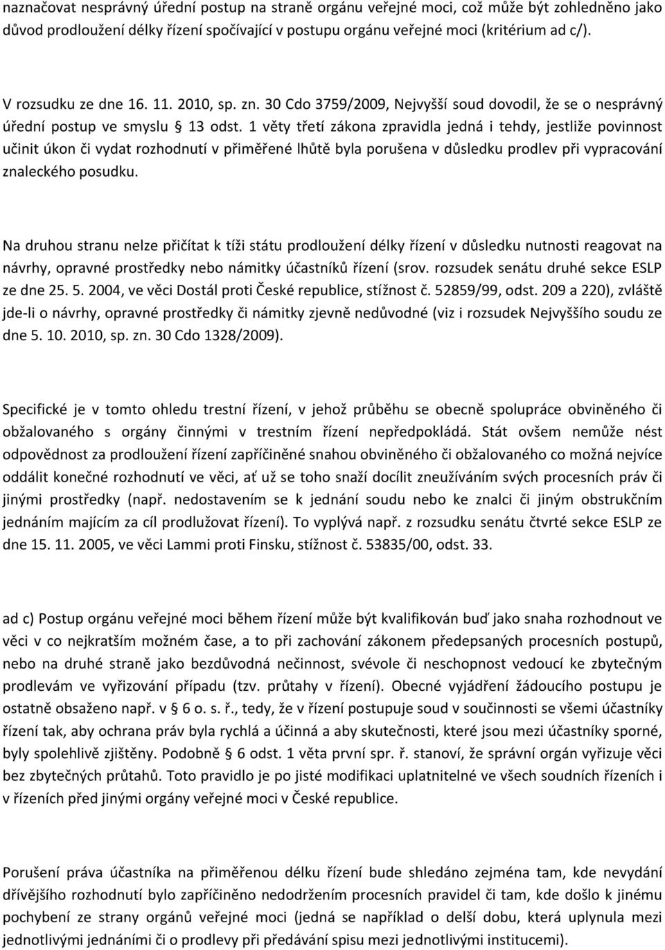 1 věty třetí zákona zpravidla jedná i tehdy, jestliže povinnost učinit úkon či vydat rozhodnutí v přiměřené lhůtě byla porušena v důsledku prodlev při vypracování znaleckého posudku.