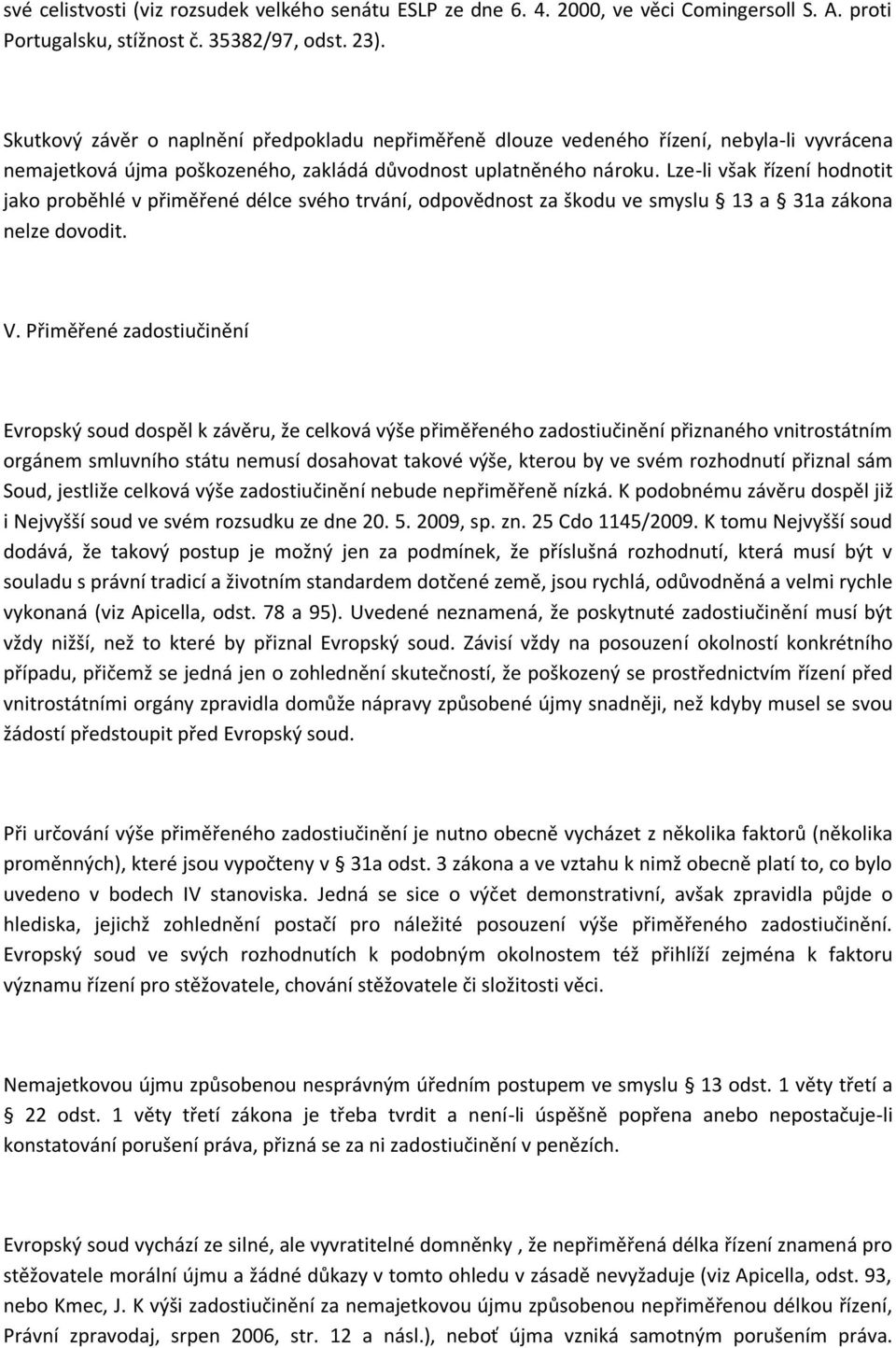 Lze-li však řízení hodnotit jako proběhlé v přiměřené délce svého trvání, odpovědnost za škodu ve smyslu 13 a 31a zákona nelze dovodit. V.