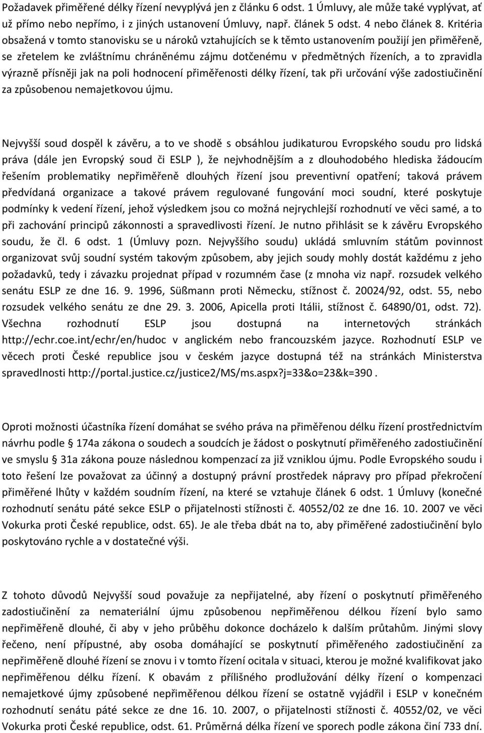 výrazně přísněji jak na poli hodnocení přiměřenosti délky řízení, tak při určování výše zadostiučinění za způsobenou nemajetkovou újmu.