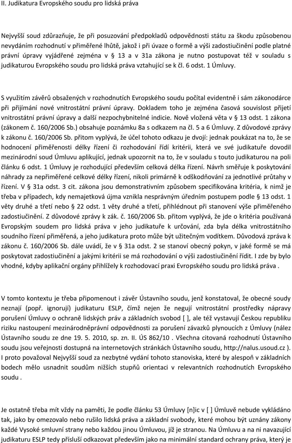 čl. 6 odst. 1 Úmluvy. S využitím závěrů obsažených v rozhodnutích Evropského soudu počítal evidentně i sám zákonodárce při přijímání nové vnitrostátní právní úpravy.