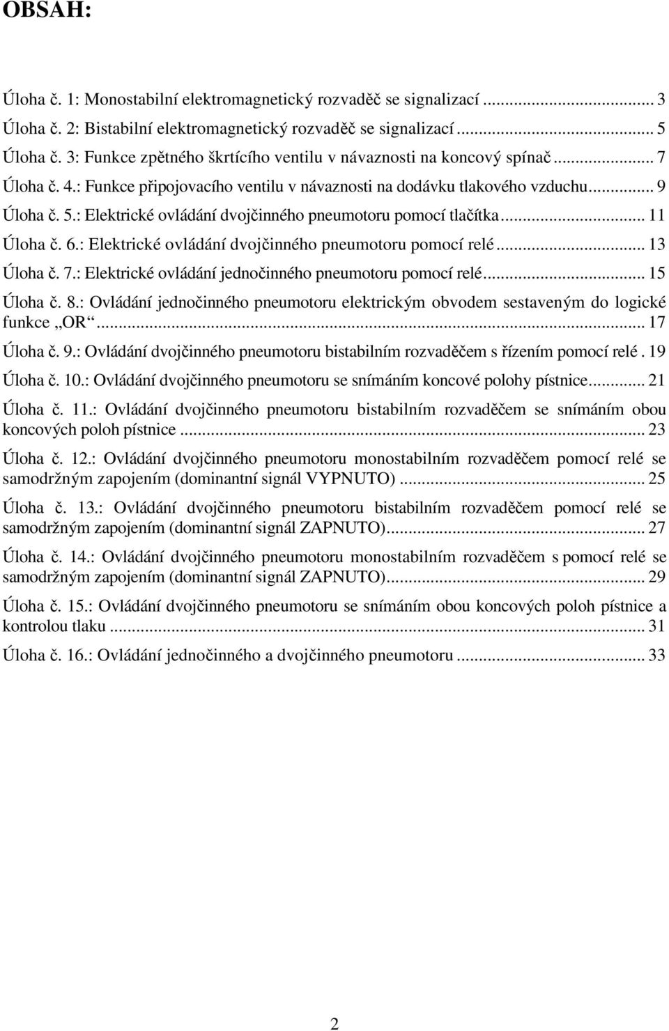 : Elektrické ovládání dvojčinného pneumotoru pomocí tlačítka... 11 Úloha č. 6.: Elektrické ovládání dvojčinného pneumotoru pomocí relé... 13 Úloha č. 7.