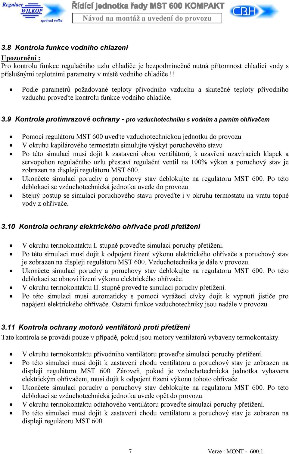 9 Kontrola protimrazové ochrany - pro vzduchotechniku s vodním a parním ohřívačem Pomocí regulátoru MST 600 uveďte vzduchotechnickou jednotku do provozu.