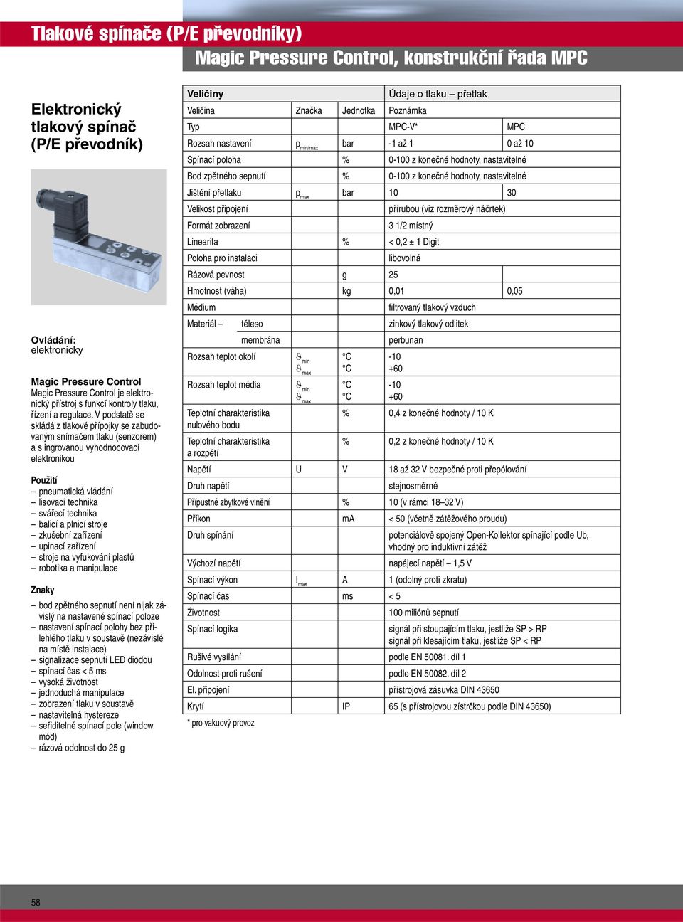 V odstatě se skládá z tlakové říojky se zabudovaným snímačem tlaku (senzorem) a s ingrovanou vyhodnocovací elektronikou Použití neumatická vládání lisovací technika svářecí technika balicí a lnicí