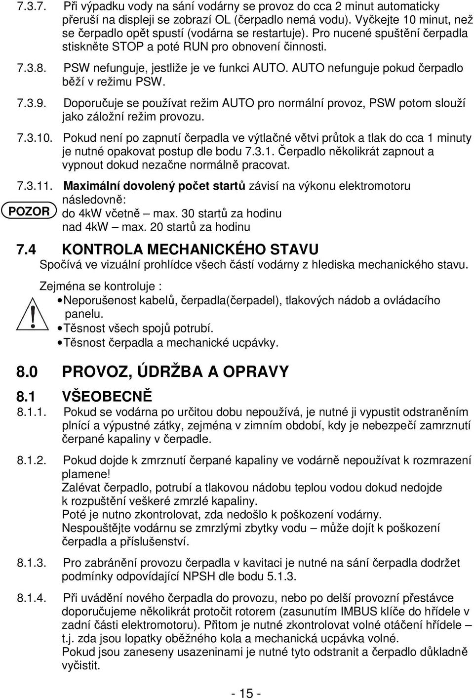 AUTO nefunguje pokud čerpadlo běží v režimu PSW. 7.3.9. Doporučuje se používat režim AUTO pro normální provoz, PSW potom slouží jako záložní režim provozu. 7.3.10.