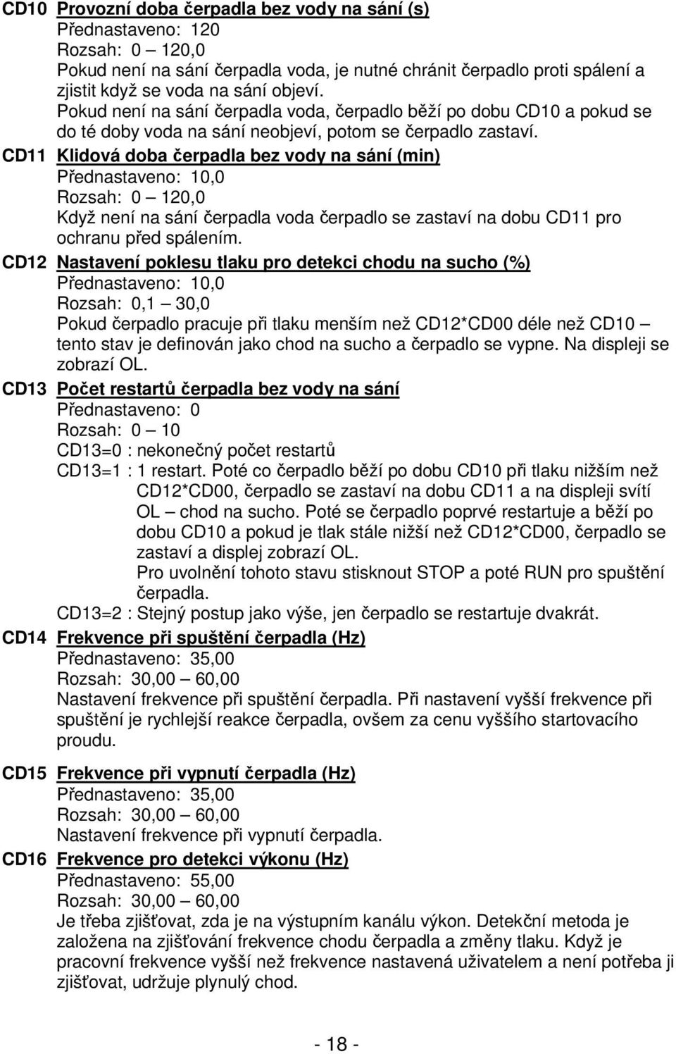 CD11 Klidová doba čerpadla bez vody na sání (min) Přednastaveno: 10,0 Rozsah: 0 120,0 Když není na sání čerpadla voda čerpadlo se zastaví na dobu CD11 pro ochranu před spálením.