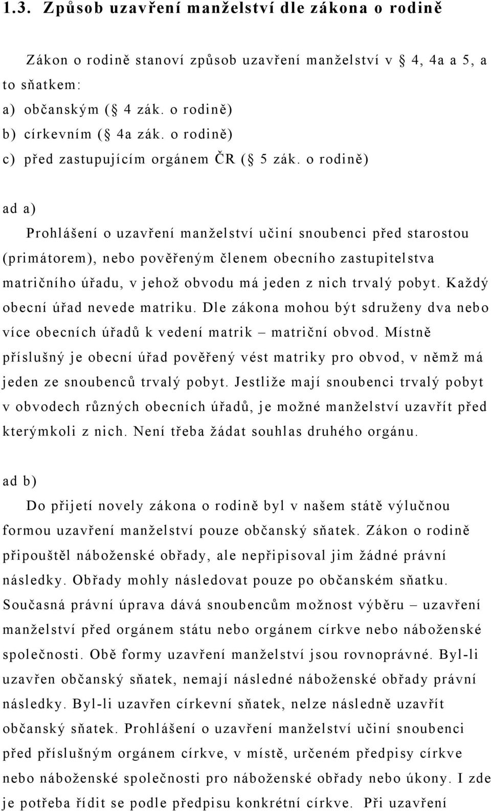 o rodině) ad a) Prohlášení o uzavření manželství učiní snoubenci před starostou (primátorem), nebo pověřeným členem obecního zastupitelstva matričního úřadu, v jehož obvodu má jeden z nich trvalý