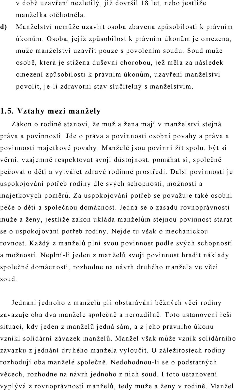 Soud může osobě, která je stižena duševní chorobou, jež měla za následek omezení způsobilosti k právním úkonům, uzavření manželství povolit, je-li zdravotní stav slučitelný s manželstvím. 1.5.