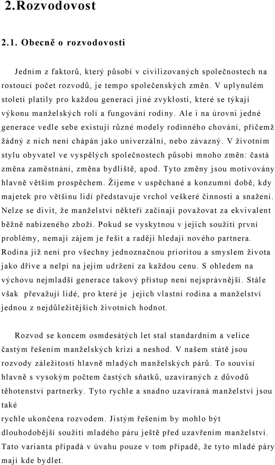 Ale i na úrovni jedné generace vedle sebe existují různé modely rodinného chování, přičemž žádný z nich není chápán jako univerzální, nebo závazný.