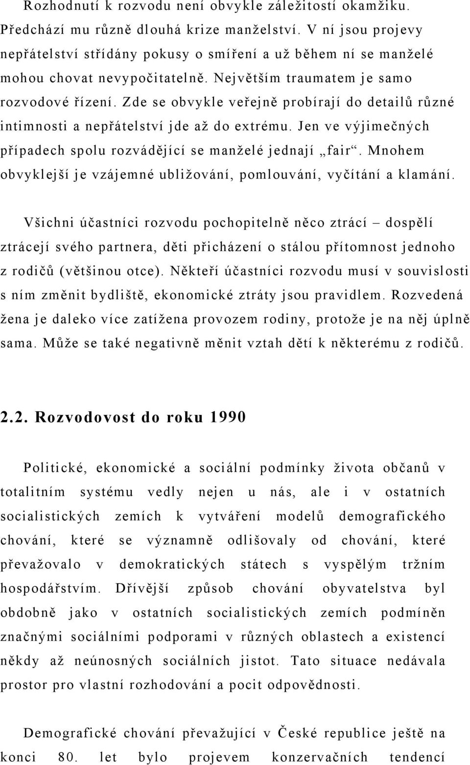 Zde se obvykle veřejně probírají do detailů různé intimnosti a nepřátelství jde až do extrému. Jen ve výjimečných případech spolu rozvádějící se manželé jednají fair.